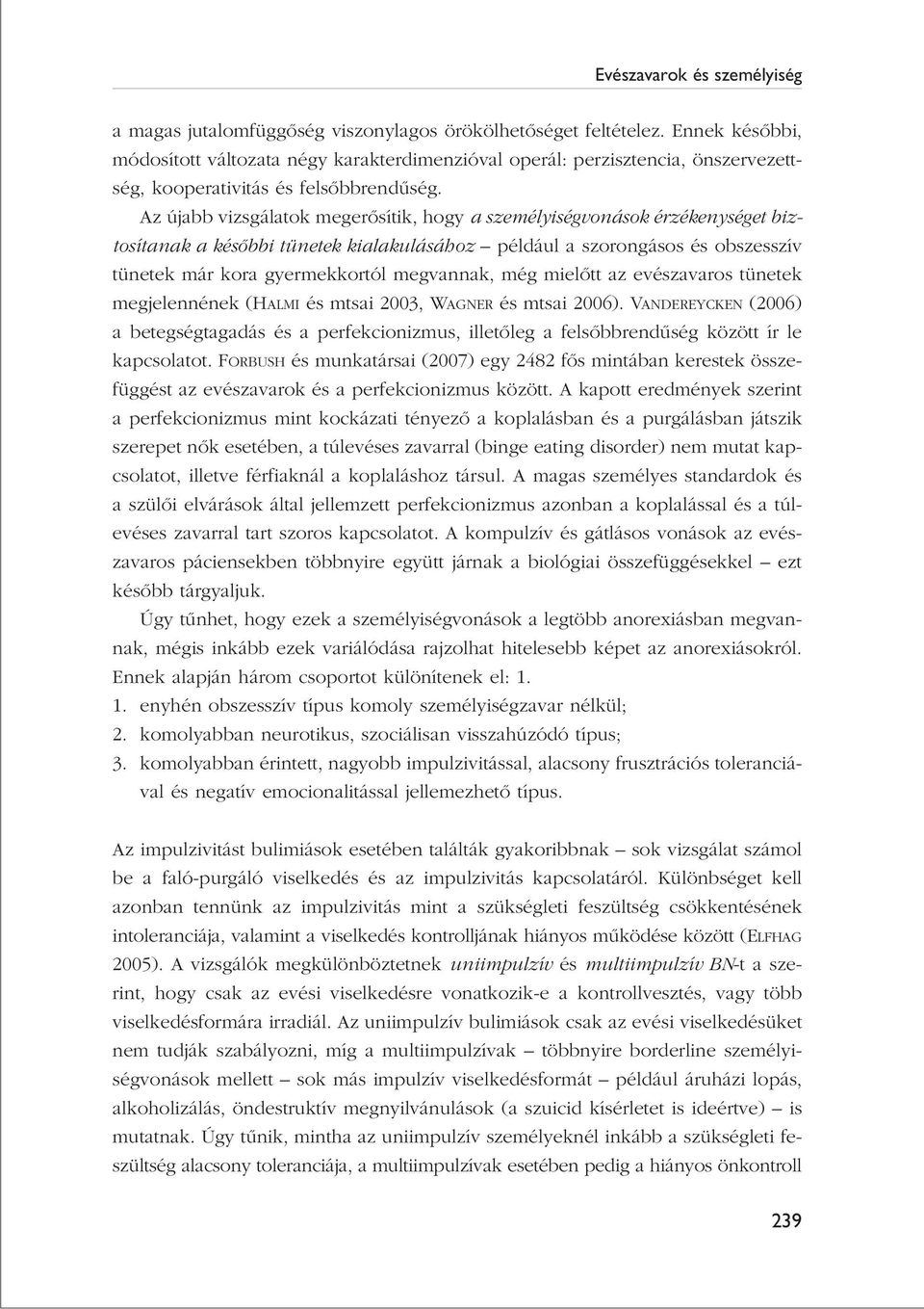 Az újabb vizsgálatok megerôsítik, hogy a személyiségvonások érzékenységet biztosítanak a késôbbi tünetek kialakulásához például a szorongásos és obszesszív tünetek már kora gyermekkortól megvannak,