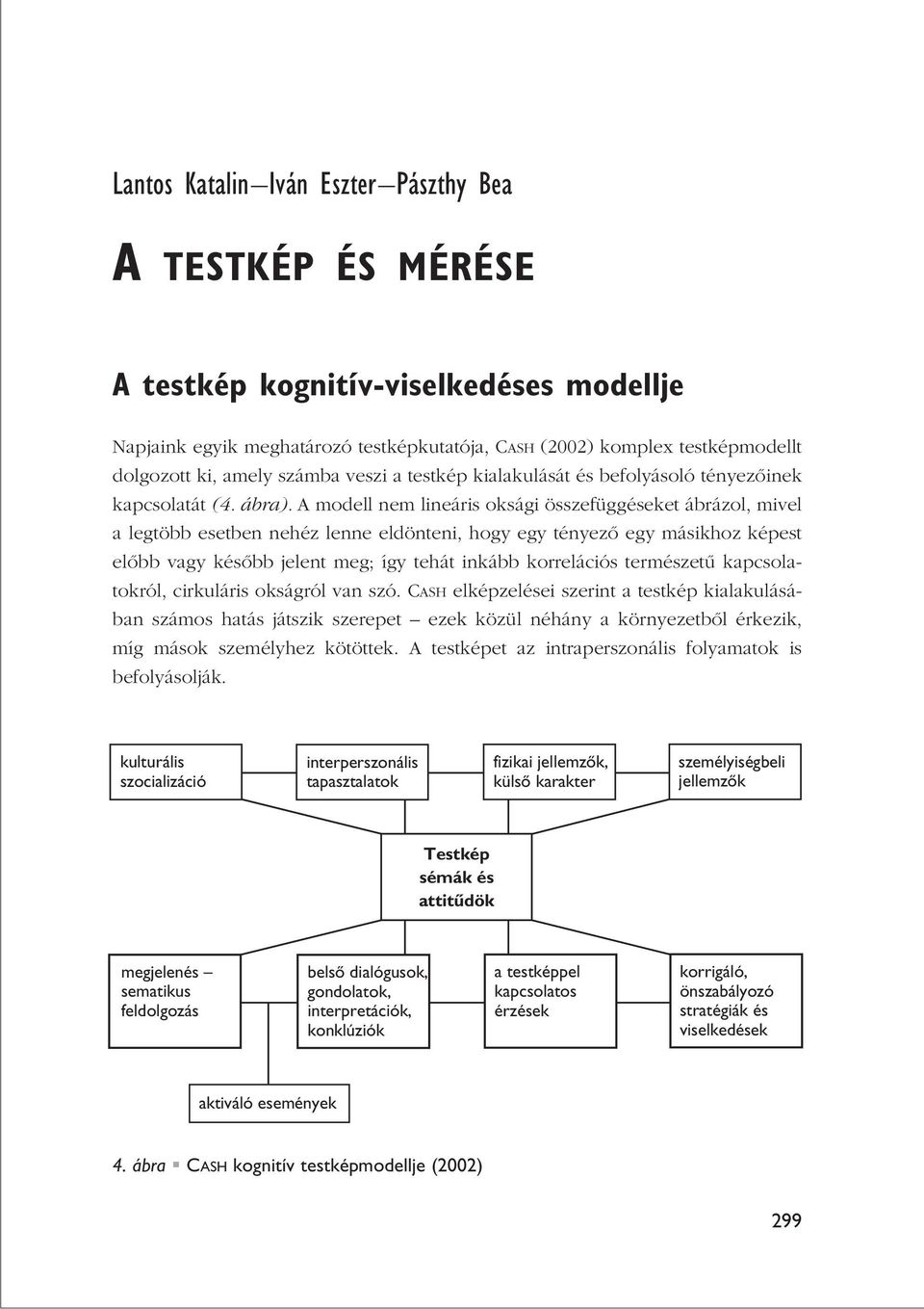 A modell nem lineáris oksági összefüggéseket ábrázol, mivel a legtöbb esetben nehéz lenne eldönteni, hogy egy tényezô egy másikhoz képest elôbb vagy késôbb jelent meg; így tehát inkább korrelációs