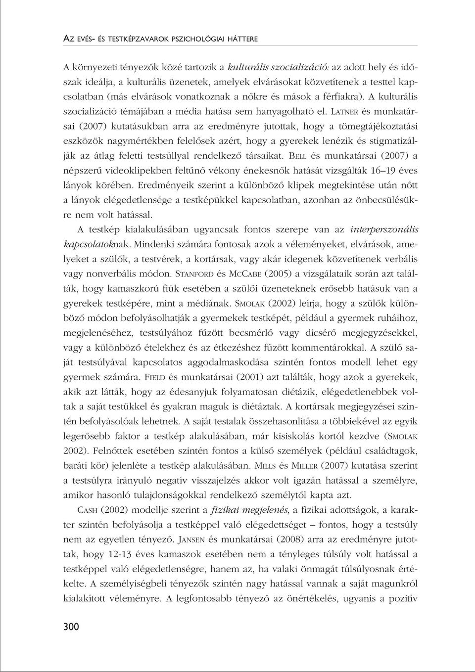 LATNER és munkatársai (2007) kutatásukban arra az eredményre jutottak, hogy a tömegtájékoztatási eszközök nagymértékben felelôsek azért, hogy a gyerekek lenézik és stigmatizálják az átlag feletti