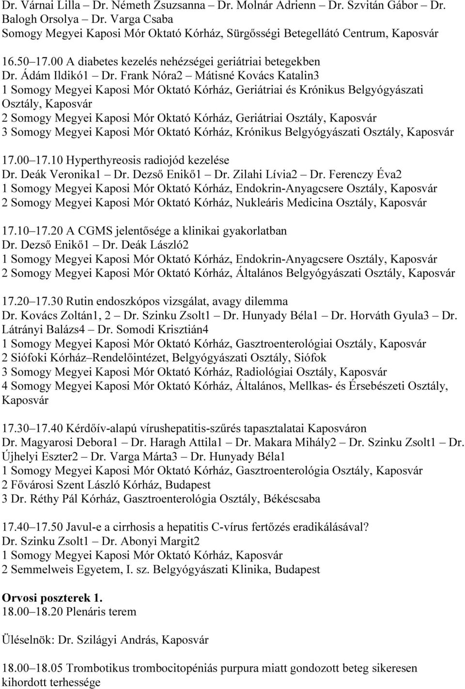 Frank Nóra2 Mátisné Kovács Katalin3 1 Somogy Megyei Kaposi Mór Oktató Kórház, Geriátriai és Krónikus Belgyógyászati Osztály, 2 Somogy Megyei Kaposi Mór Oktató Kórház, Geriátriai Osztály, 3 Somogy