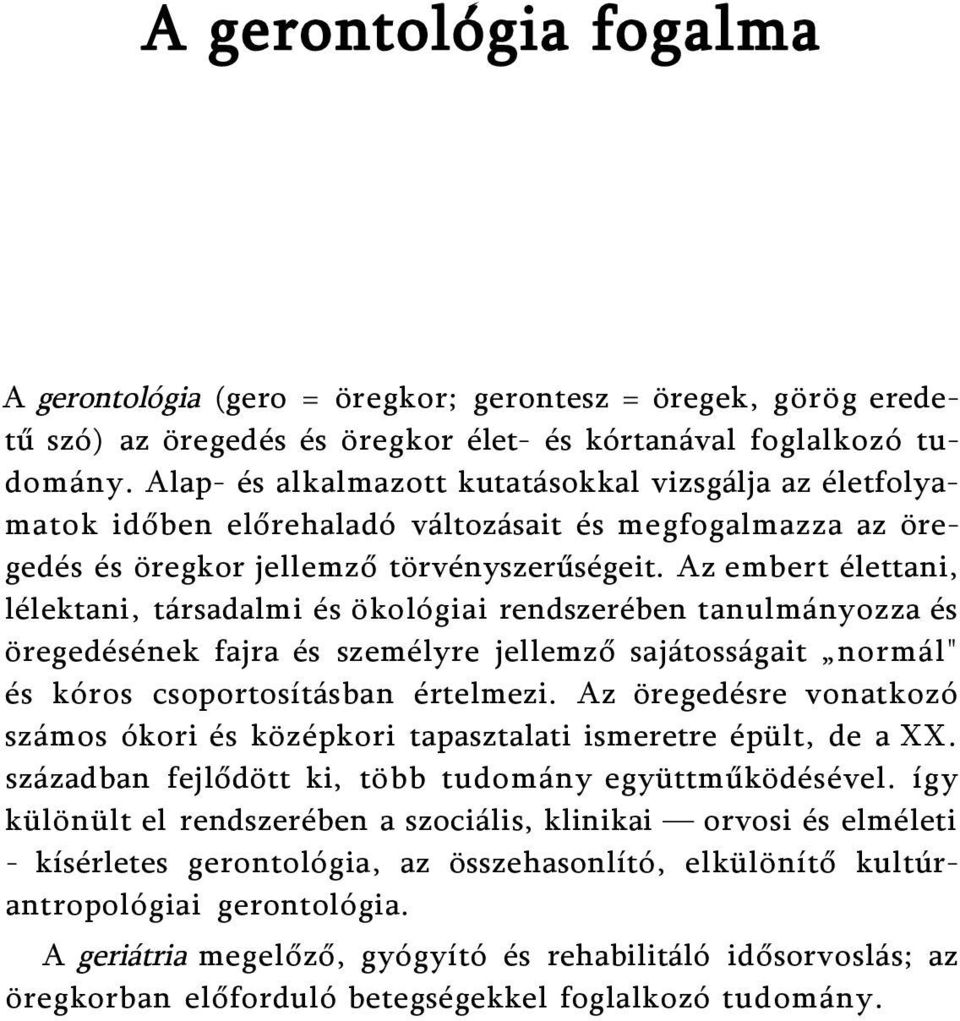 Az embert élettani, lélektani, társadalmi és ökológiai rendszerében tanulmányozza és öregedésének fajra és személyre jellemző sajátosságait normál" és kóros csoportosításban értelmezi.