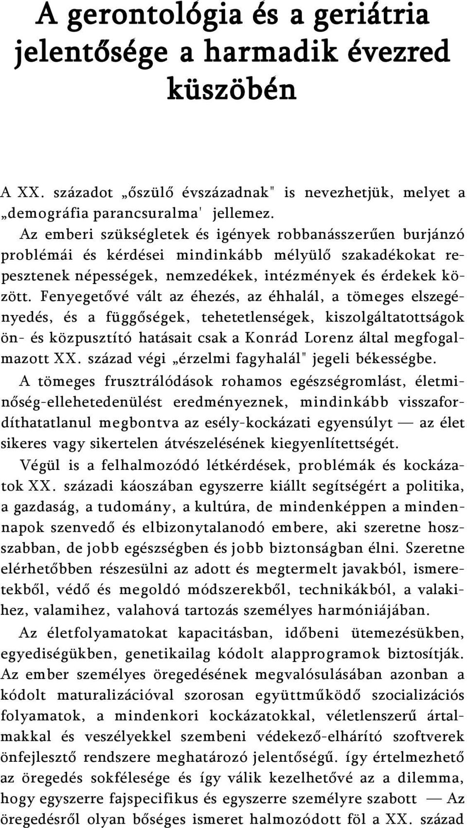 Fenyegetővé vált az éhezés, az éhhalál, a tömeges elszegényedés, és a függőségek, tehetetlenségek, kiszolgáltatottságok ön- és közpusztító hatásait csak a Konrád Lorenz által megfogalmazott XX.