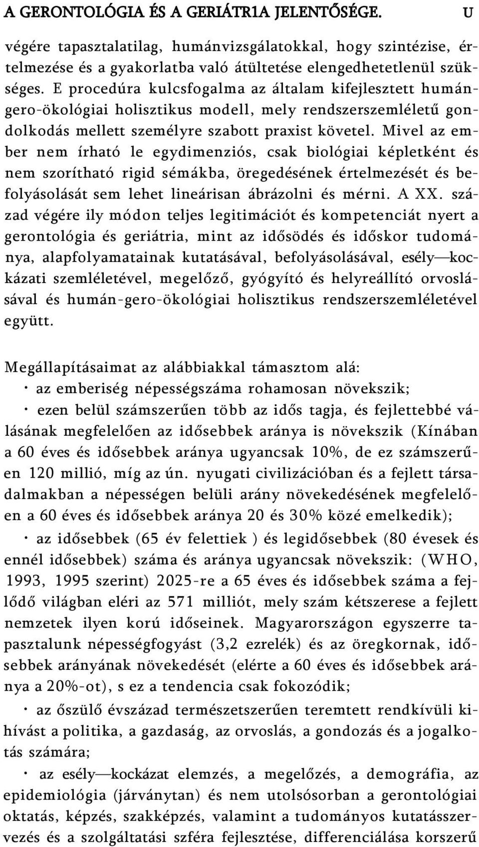 Mivel az ember nem írható le egydimenziós, csak biológiai képletként és nem szorítható rigid sémákba, öregedésének értelmezését és befolyásolását sem lehet lineárisan ábrázolni és mérni. A XX.