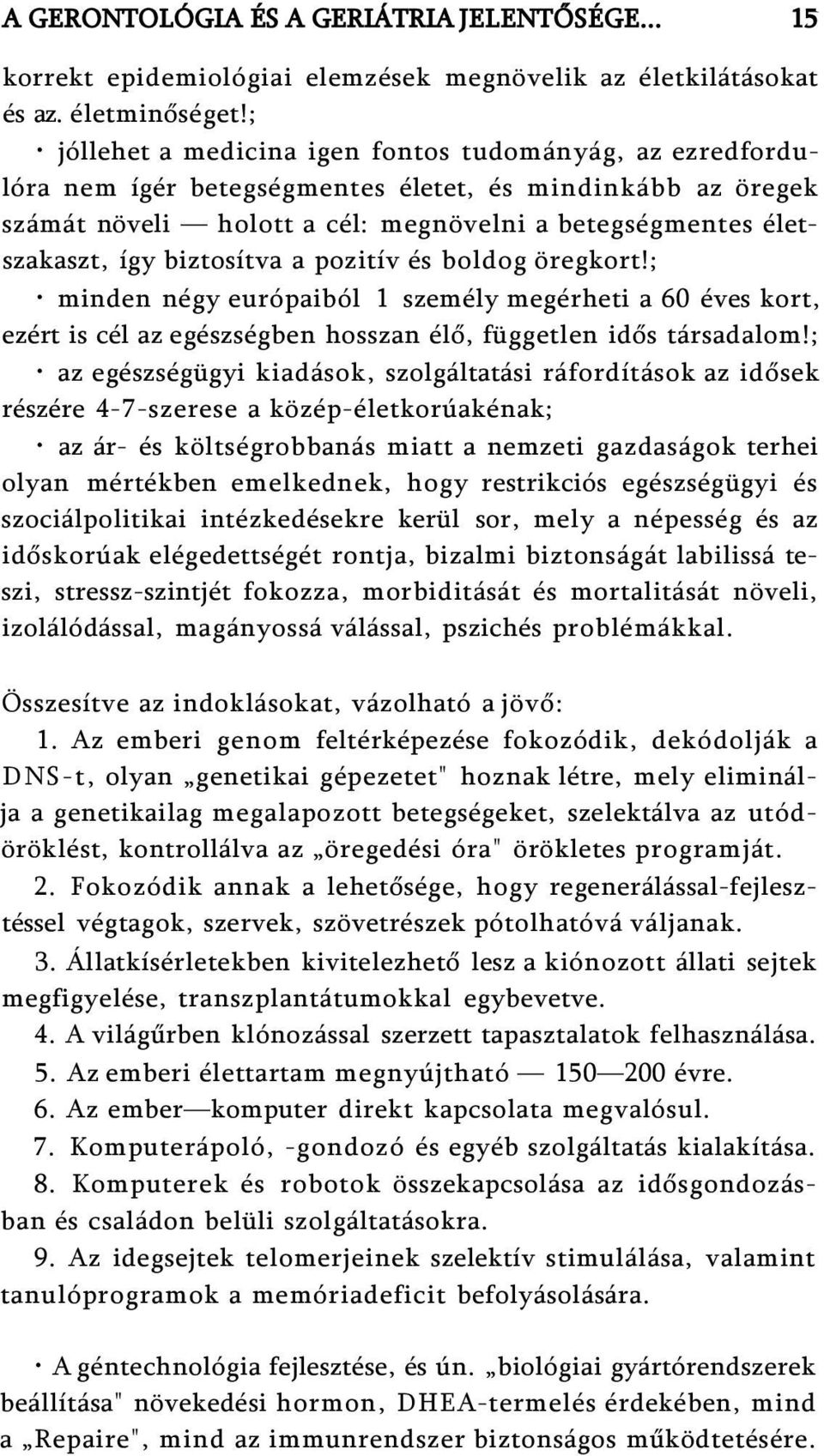 biztosítva a pozitív és boldog öregkort!; minden négy európaiból 1 személy megérheti a 60 éves kort, ezért is cél az egészségben hosszan élő, független idős társadalom!