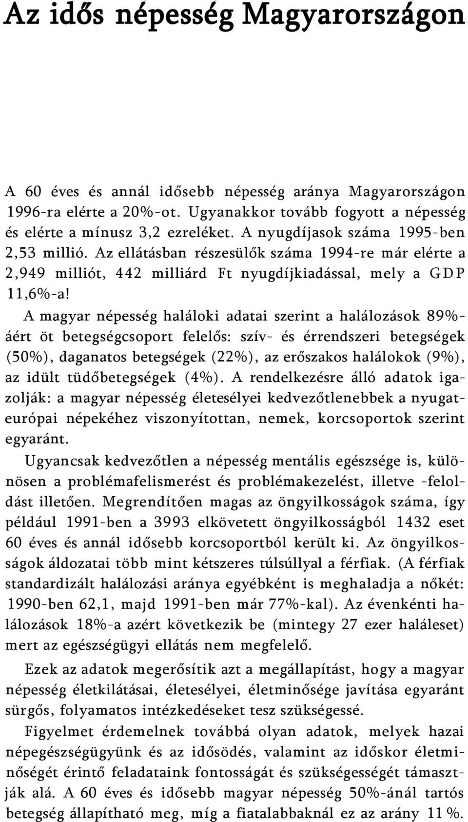 A magyar népesség haláloki adatai szerint a halálozások 89%- áért öt betegségcsoport felelős: szív- és érrendszeri betegségek (50%), daganatos betegségek (22%), az erőszakos halálokok (9%), az idült