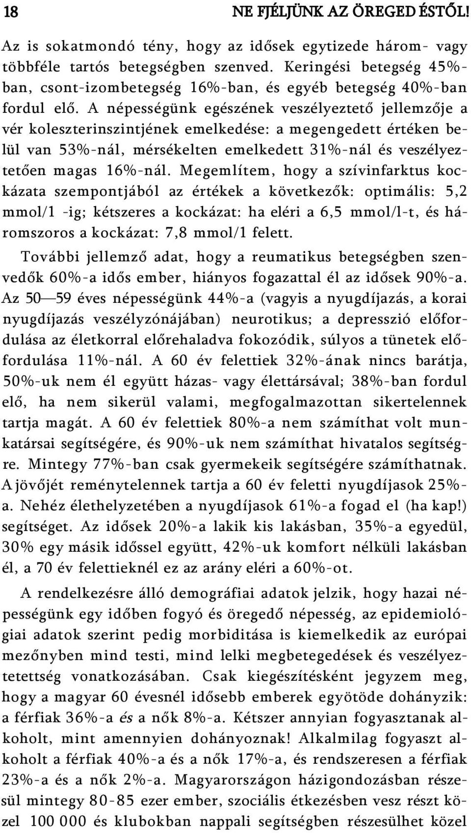 A népességünk egészének veszélyeztető jellemzője a vér koleszterinszintjének emelkedése: a megengedett értéken belül van 53%-nál, mérsékelten emelkedett 31%-nál és veszélyeztetően magas 16%-nál.