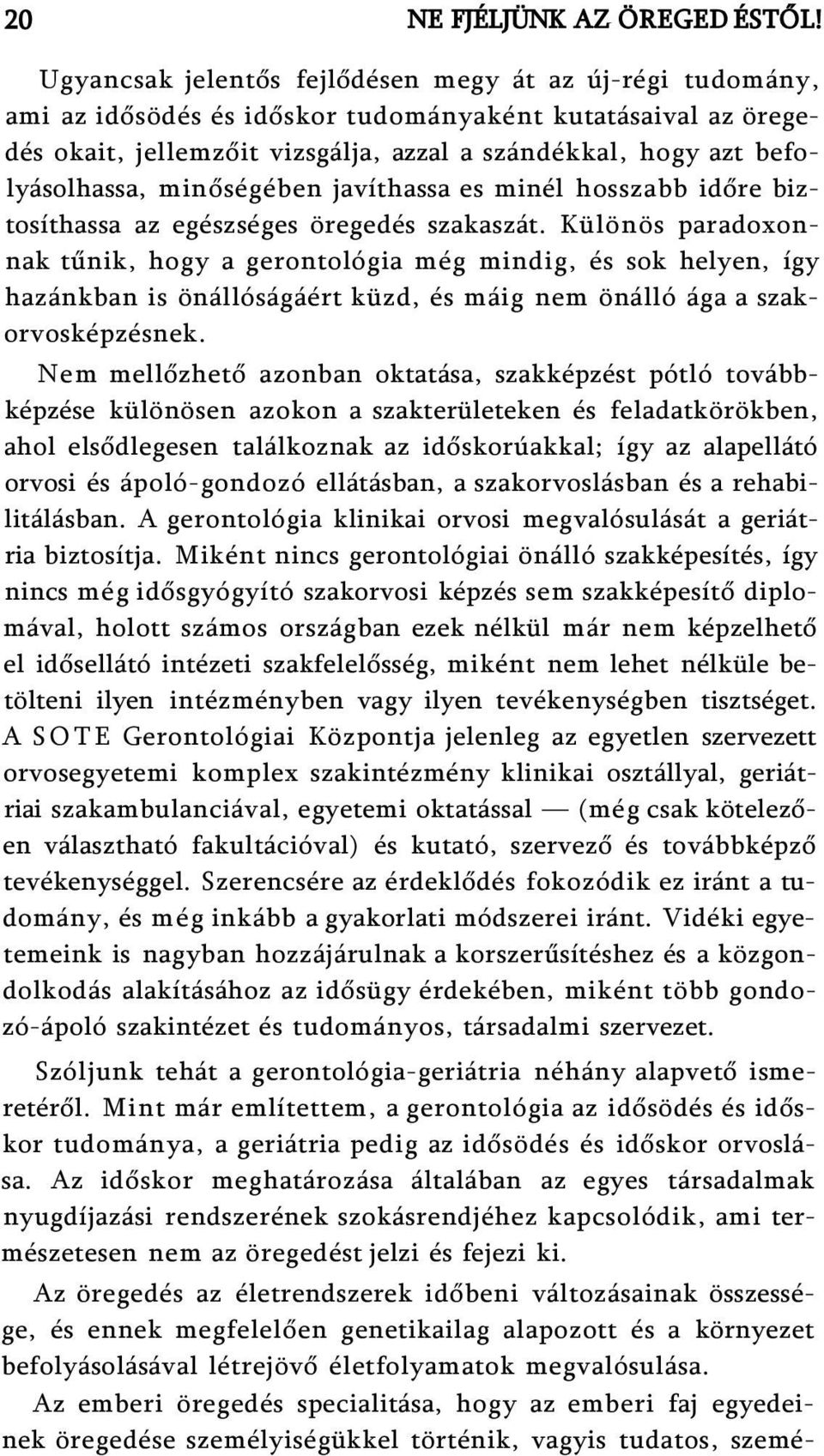 minőségében javíthassa es minél hosszabb időre biztosíthassa az egészséges öregedés szakaszát.