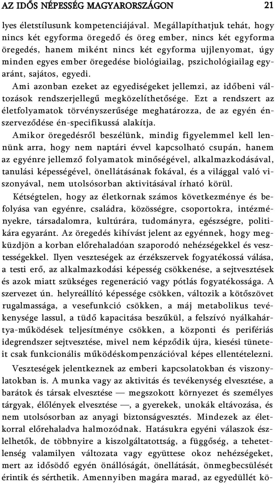 pszichológiailag egyaránt, sajátos, egyedi. Ami azonban ezeket az egyediségeket jellemzi, az időbeni változások rendszerjellegű megközelíthetősége.