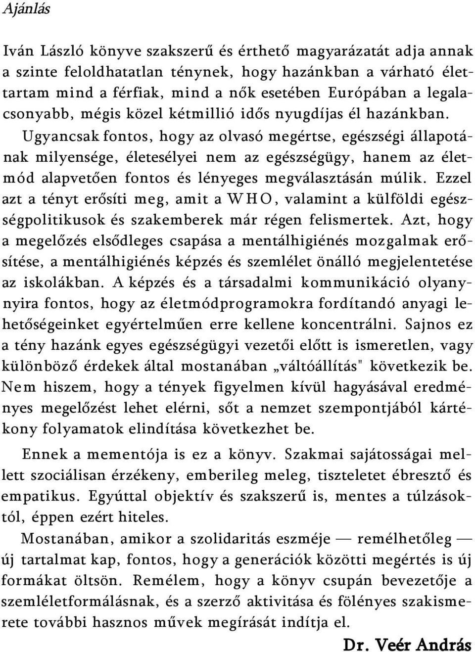 Ugyancsak fontos, hogy az olvasó megértse, egészségi állapotának milyensége, életesélyei nem az egészségügy, hanem az életmód alapvetően fontos és lényeges megválasztásán múlik.