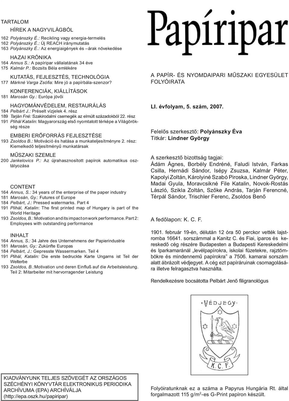 : Bozsits Béla emlékére KUTATÁS, FEJLESZTÉS, TECHNOLÓGIA 177 Márkné Varga Zsófia: Mire jó a papírbála-szenzor? KONFERENCIÁK, KIÁLLÍTÁSOK 181 Marosán Gy.