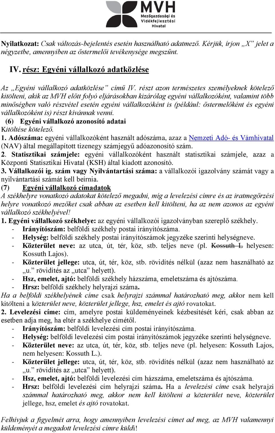 részt azon természetes személyeknek kötelező kitölteni, akik az MVH előtt folyó eljárásokban kizárólag egyéni vállalkozóként, valamint több minőségben való részvétel esetén egyéni vállalkozóként is