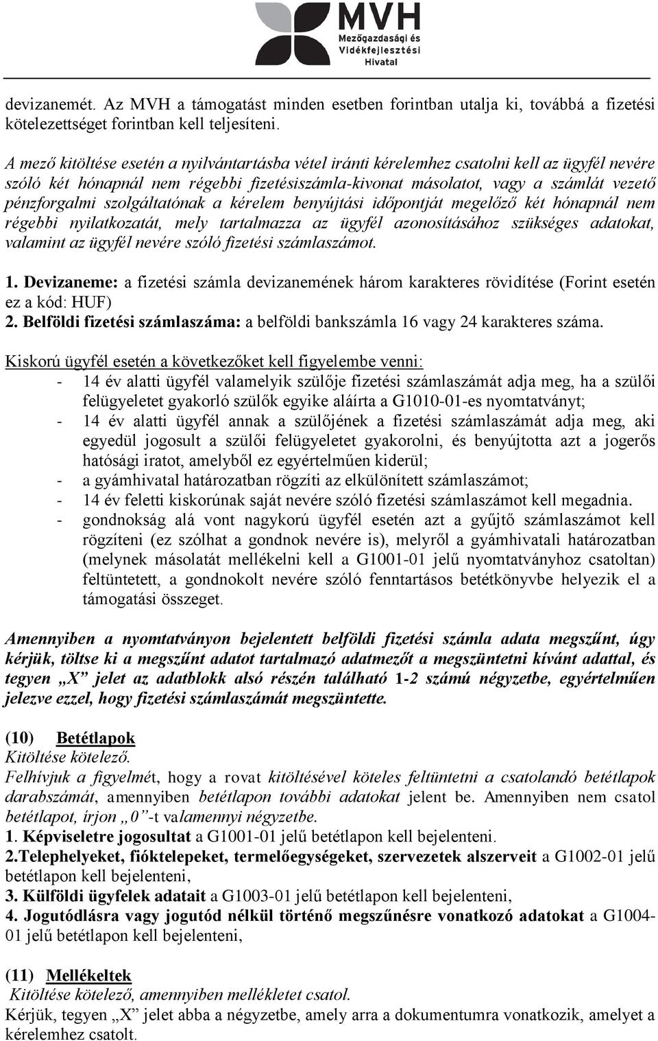 szolgáltatónak a kérelem benyújtási időpontját megelőző két hónapnál nem régebbi nyilatkozatát, mely tartalmazza az ügyfél azonosításához szükséges adatokat, valamint az ügyfél nevére szóló fizetési