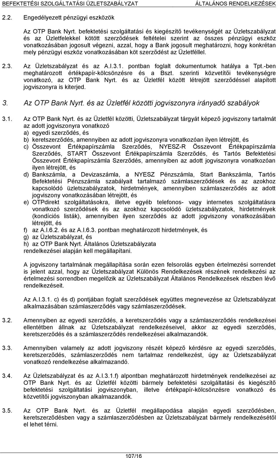 hogy a Bank jogosult meghatározni, hogy konkrétan mely pénzügyi eszköz vonatkozásában köt szerződést az Üzletféllel. 2.3. Az Üzletszabályzat és az A.I.3.1. pontban foglalt dokumentumok hatálya a Tpt.