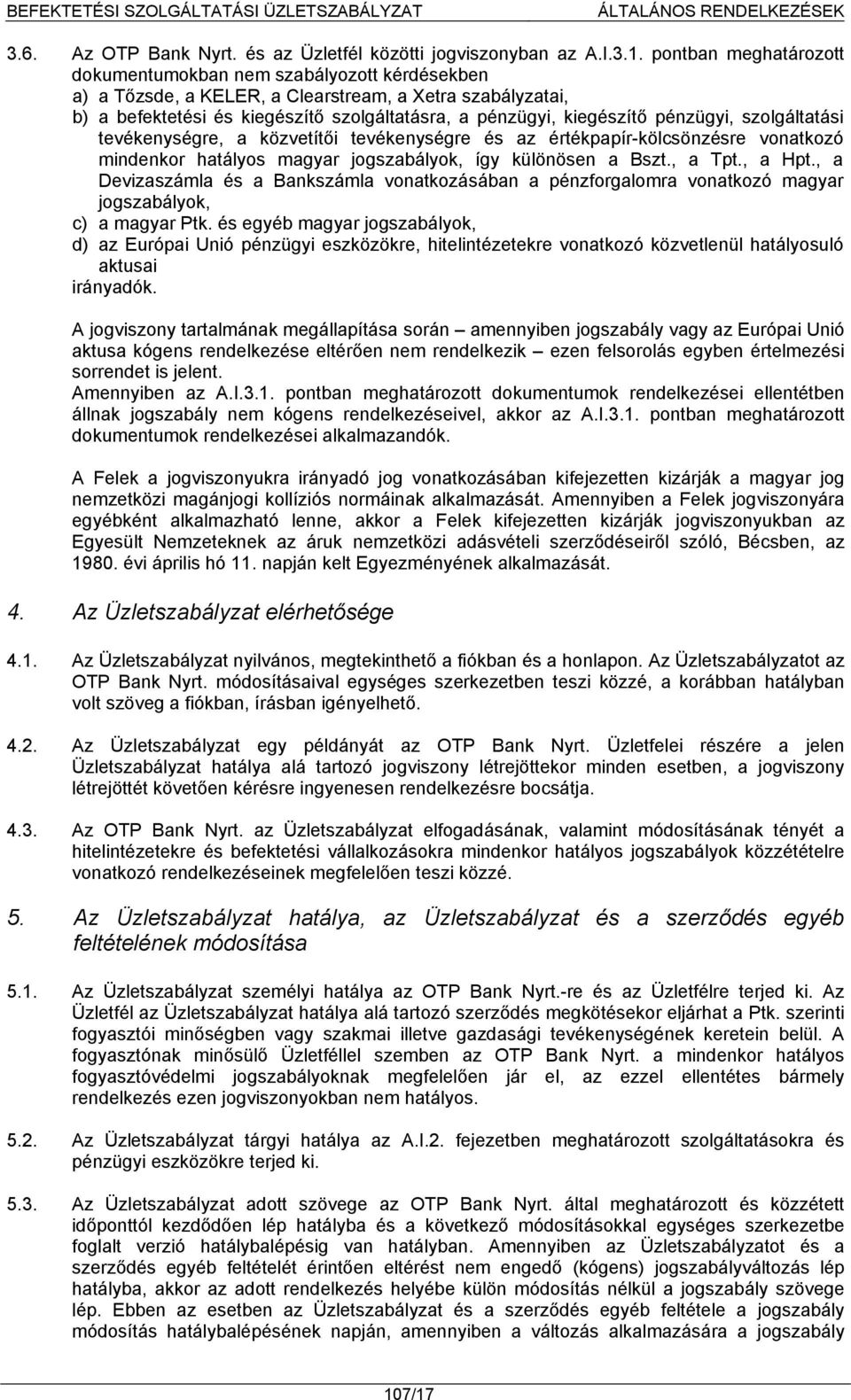 pénzügyi, szolgáltatási tevékenységre, a közvetítői tevékenységre és az értékpapír-kölcsönzésre vonatkozó mindenkor hatályos magyar jogszabályok, így különösen a Bszt., a Tpt., a Hpt.