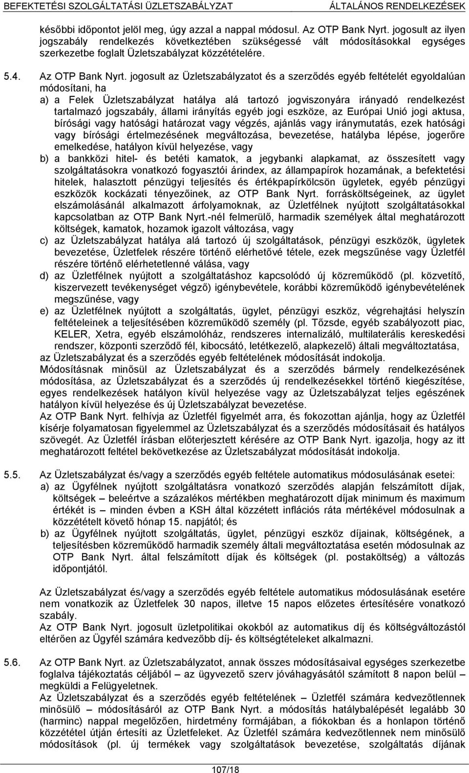 jogosult az Üzletszabályzatot és a szerződés egyéb feltételét egyoldalúan módosítani, ha a) a Felek Üzletszabályzat hatálya alá tartozó jogviszonyára irányadó rendelkezést tartalmazó jogszabály,