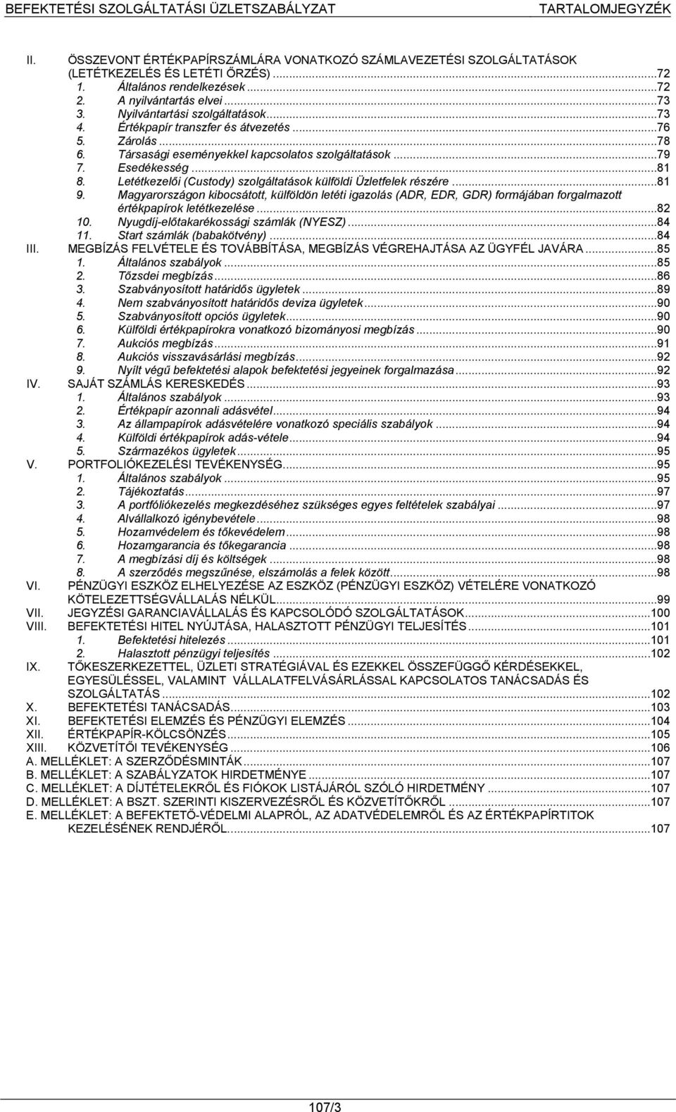 Letétkezelői (Custody) szolgáltatások külföldi Üzletfelek részére... 81 9. Magyarországon kibocsátott, külföldön letéti igazolás (ADR, EDR, GDR) formájában forgalmazott értékpapírok letétkezelése.