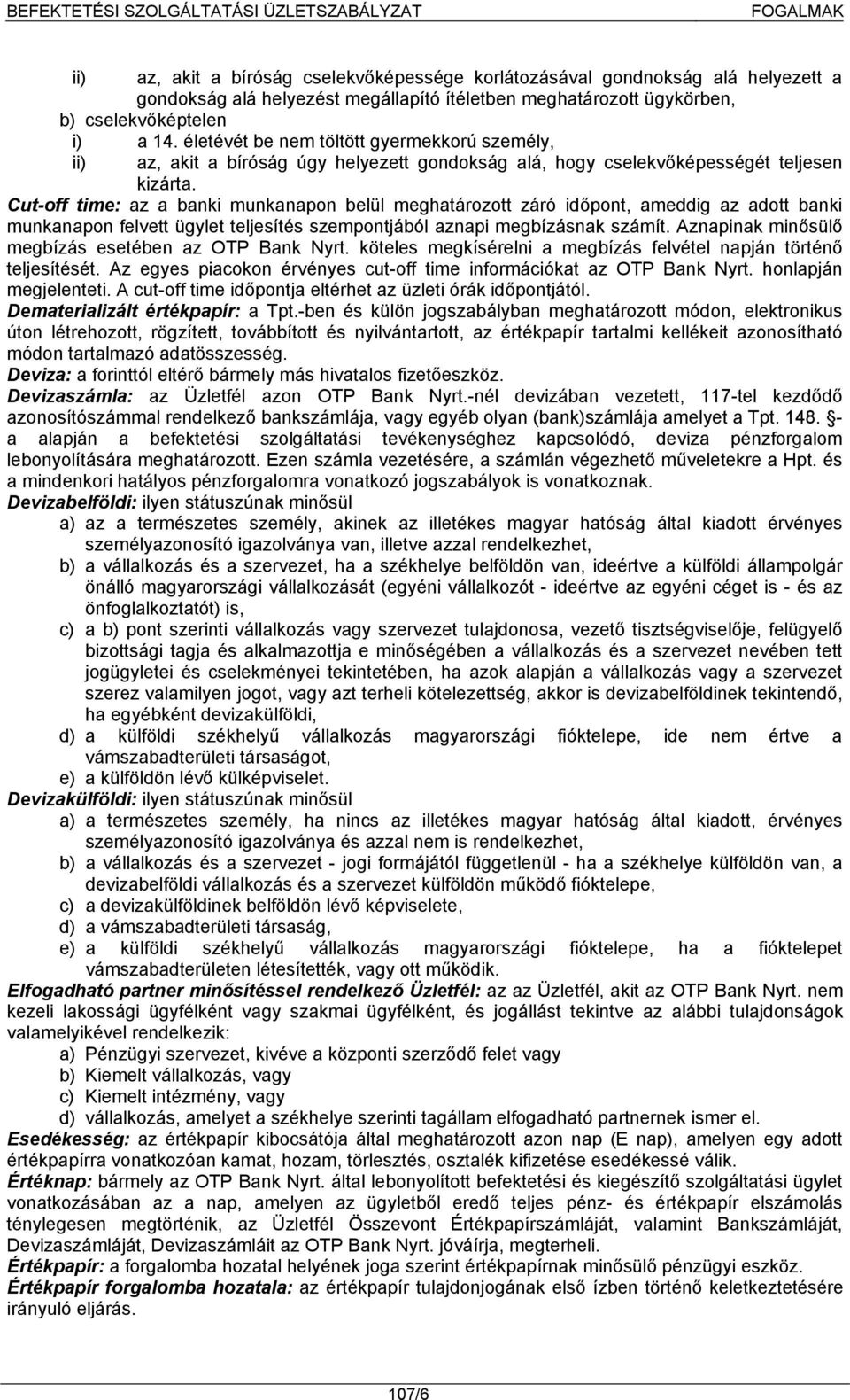 Cut-off time: az a banki munkanapon belül meghatározott záró időpont, ameddig az adott banki munkanapon felvett ügylet teljesítés szempontjából aznapi megbízásnak számít.
