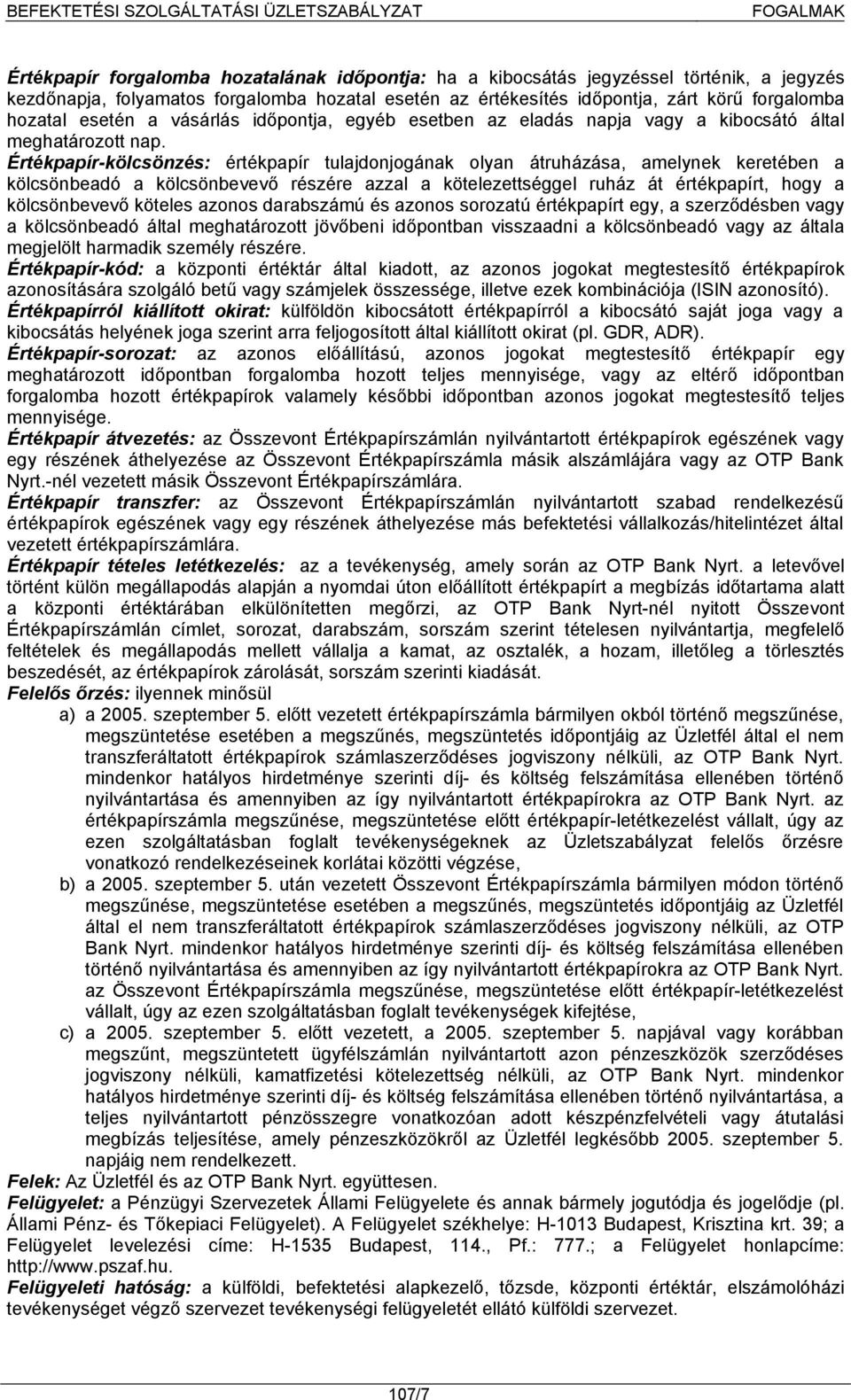 Értékpapír-kölcsönzés: értékpapír tulajdonjogának olyan átruházása, amelynek keretében a kölcsönbeadó a kölcsönbevevő részére azzal a kötelezettséggel ruház át értékpapírt, hogy a kölcsönbevevő