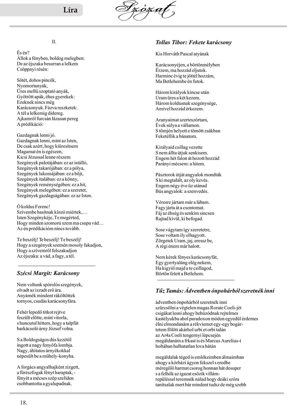 Karácsonyuk. Fázva reszketek: A tél a lelkemig didereg. Ajkamról furcsán lázasan pereg A prédikáció: Gazdagnak lenni jó.