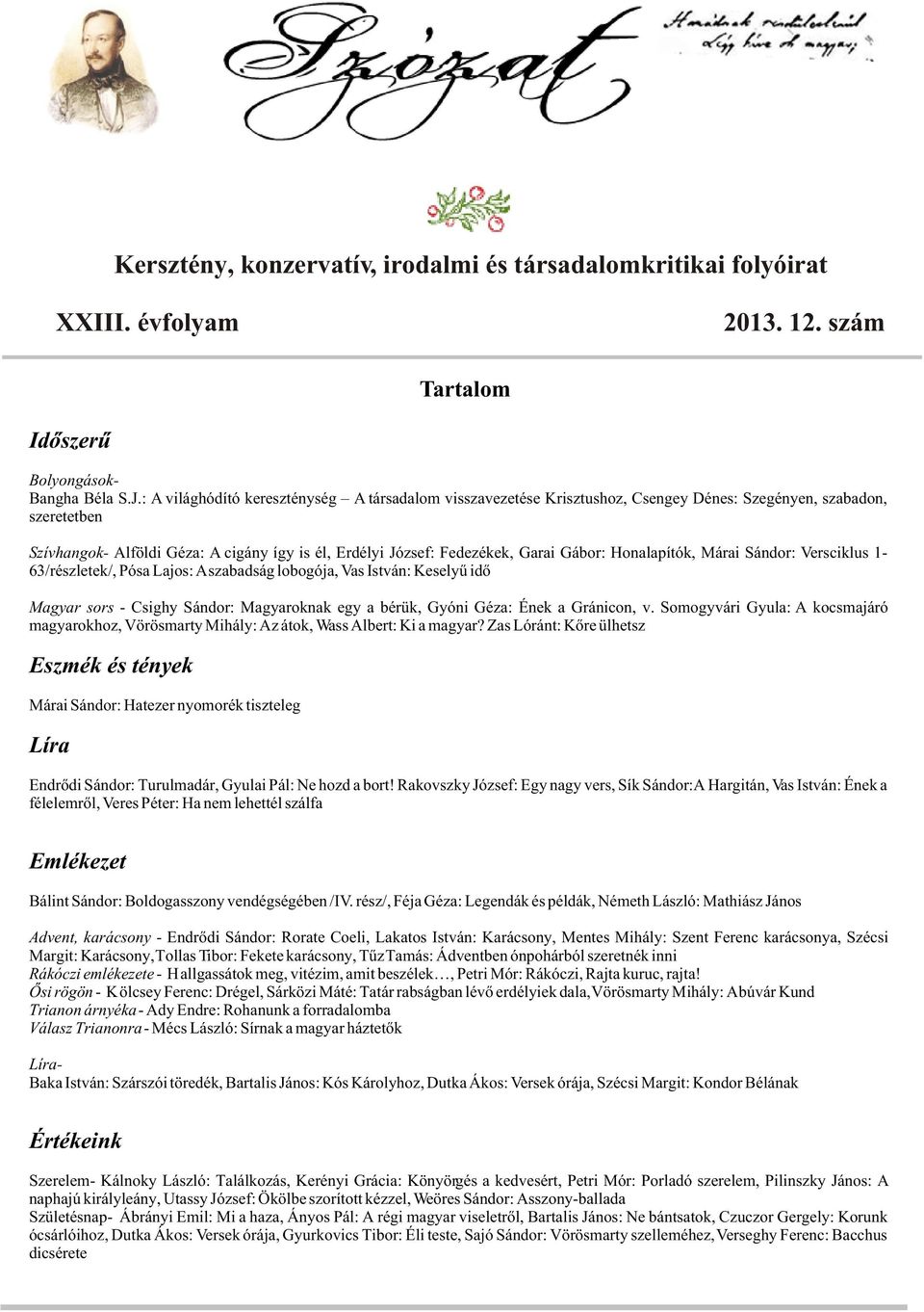 Gábor: Honalapítók, Márai Sándor: Versciklus 1-63/részletek/, Pósa Lajos: A szabadság lobogója, Vas István: Keselyû idõ Magyar sors - Csighy Sándor: Magyaroknak egy a bérük, Gyóni Géza: Ének a