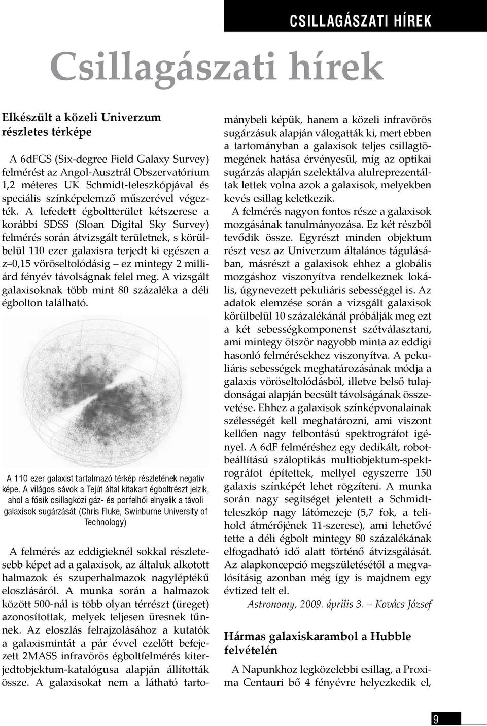 A lefedett égboltterület kétszerese a korábbi SDSS (Sloan Digital Sky Survey) felmérés során átvizsgált területnek, s körülbelül 110 ezer galaxisra terjedt ki egészen a z=0,15 vöröseltolódásig ez