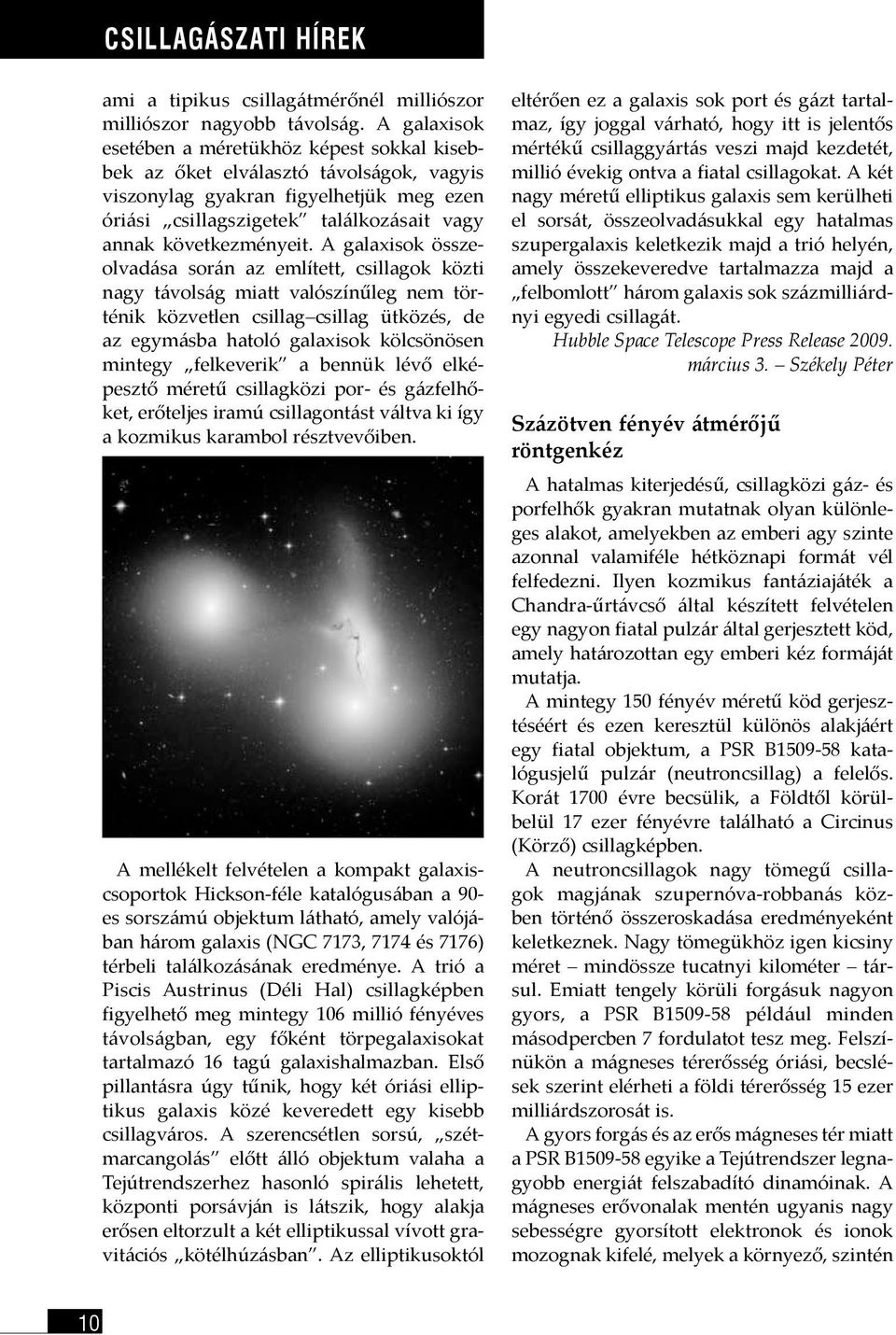 A galaxisok összeolvadása során az említett, csillagok közti nagy távolság miatt valószínűleg nem történik közvetlen csillag csillag ütközés, de az egymásba hatoló galaxisok kölcsönösen mintegy