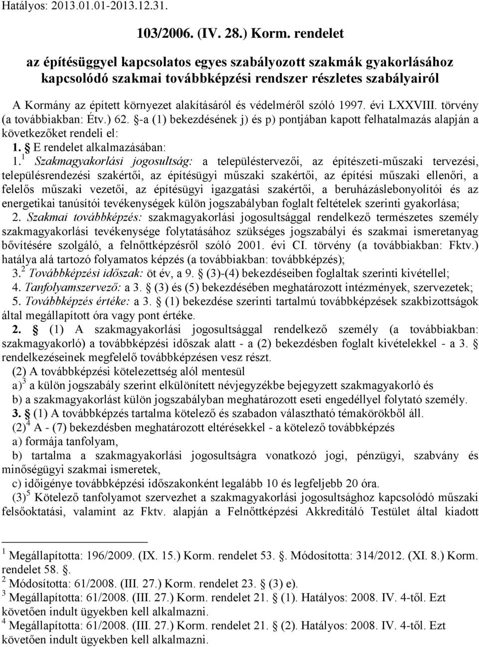 védelméről szóló 1997. évi LXXVIII. törvény (a továbbiakban: Étv.) 62. -a (1) bekezdésének j) és p) pontjában kapott felhatalmazás alapján a következőket rendeli el: 1. E rendelet alkalmazásában: 1.