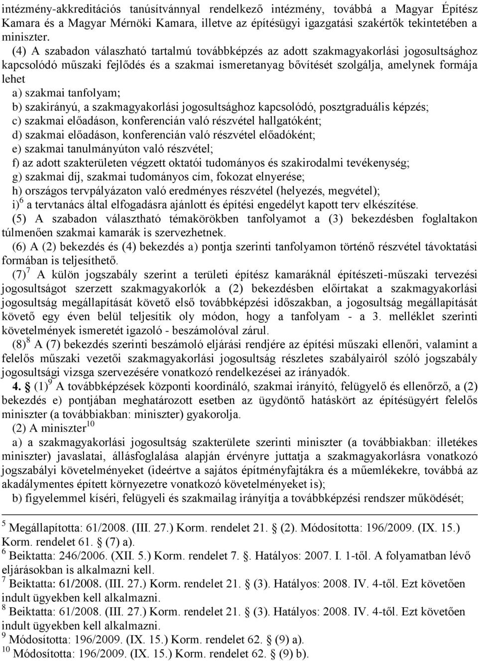 tanfolyam; b) szakirányú, a szakmagyakorlási jogosultsághoz kapcsolódó, posztgraduális képzés; c) szakmai előadáson, konferencián való részvétel hallgatóként; d) szakmai előadáson, konferencián való