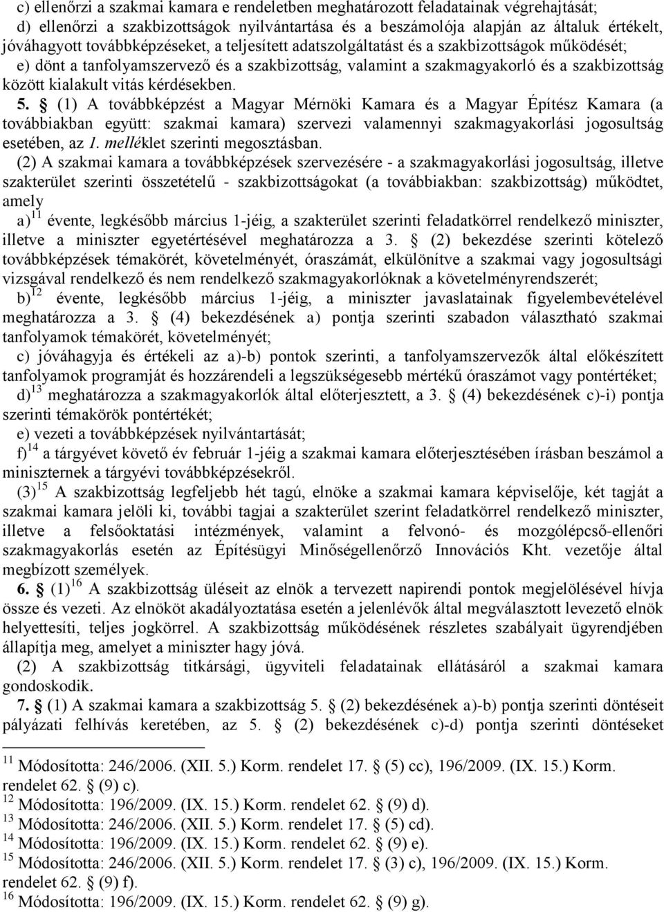 kérdésekben. 5. (1) A továbbképzést a Magyar Mérnöki Kamara és a Magyar Építész Kamara (a továbbiakban együtt: szakmai kamara) szervezi valamennyi szakmagyakorlási jogosultság esetében, az 1.