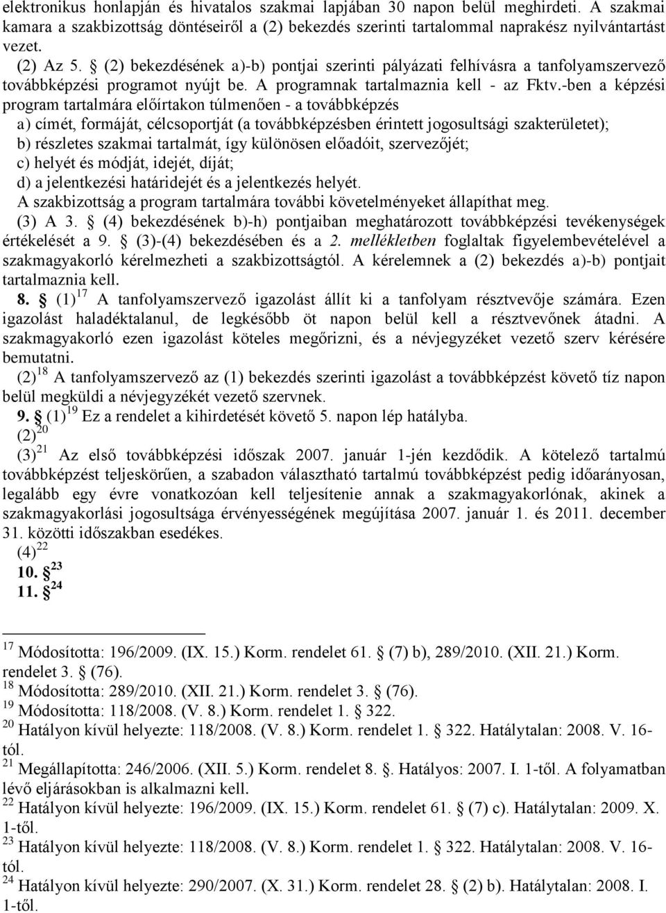 -ben a képzési program tartalmára előírtakon túlmenően - a továbbképzés a) címét, formáját, célcsoportját (a továbbképzésben érintett jogosultsági szakterületet); b) részletes szakmai tartalmát, így