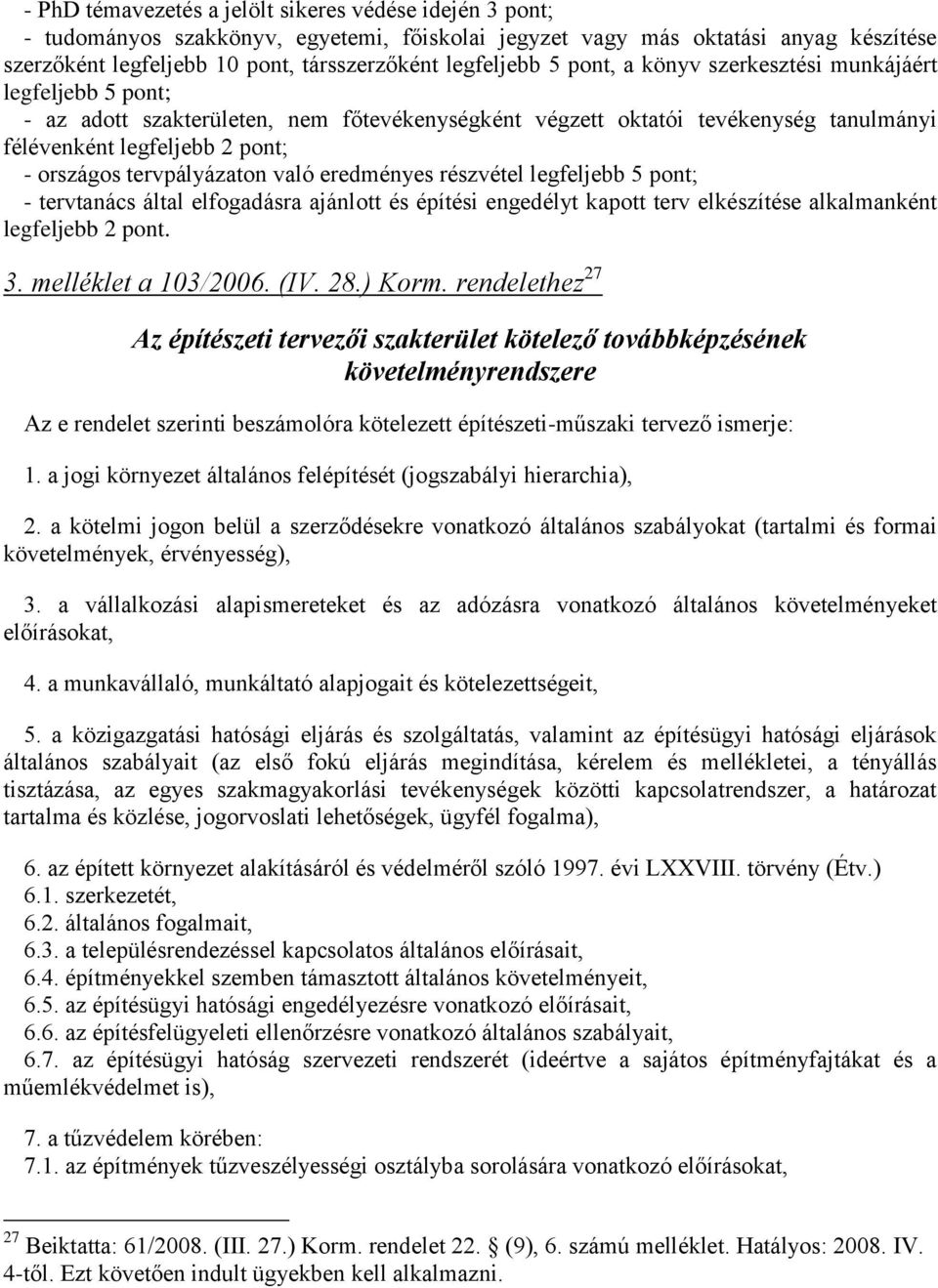 tervpályázaton való eredményes részvétel legfeljebb 5 pont; - tervtanács által elfogadásra ajánlott és építési engedélyt kapott terv elkészítése alkalmanként legfeljebb 2 pont. 3.