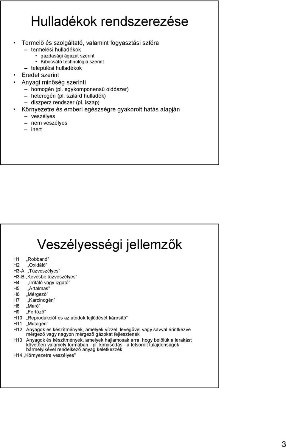 iszap) Környezetre és emberi egészségre gyakorolt hatás alapján veszélyes nem veszélyes inert Veszélyességi jellemzők H1 Robbanó H2 Oxidáló H3-A Tűzveszélyes H3-B Kevésbé tűzveszélyes H4 Irritáló