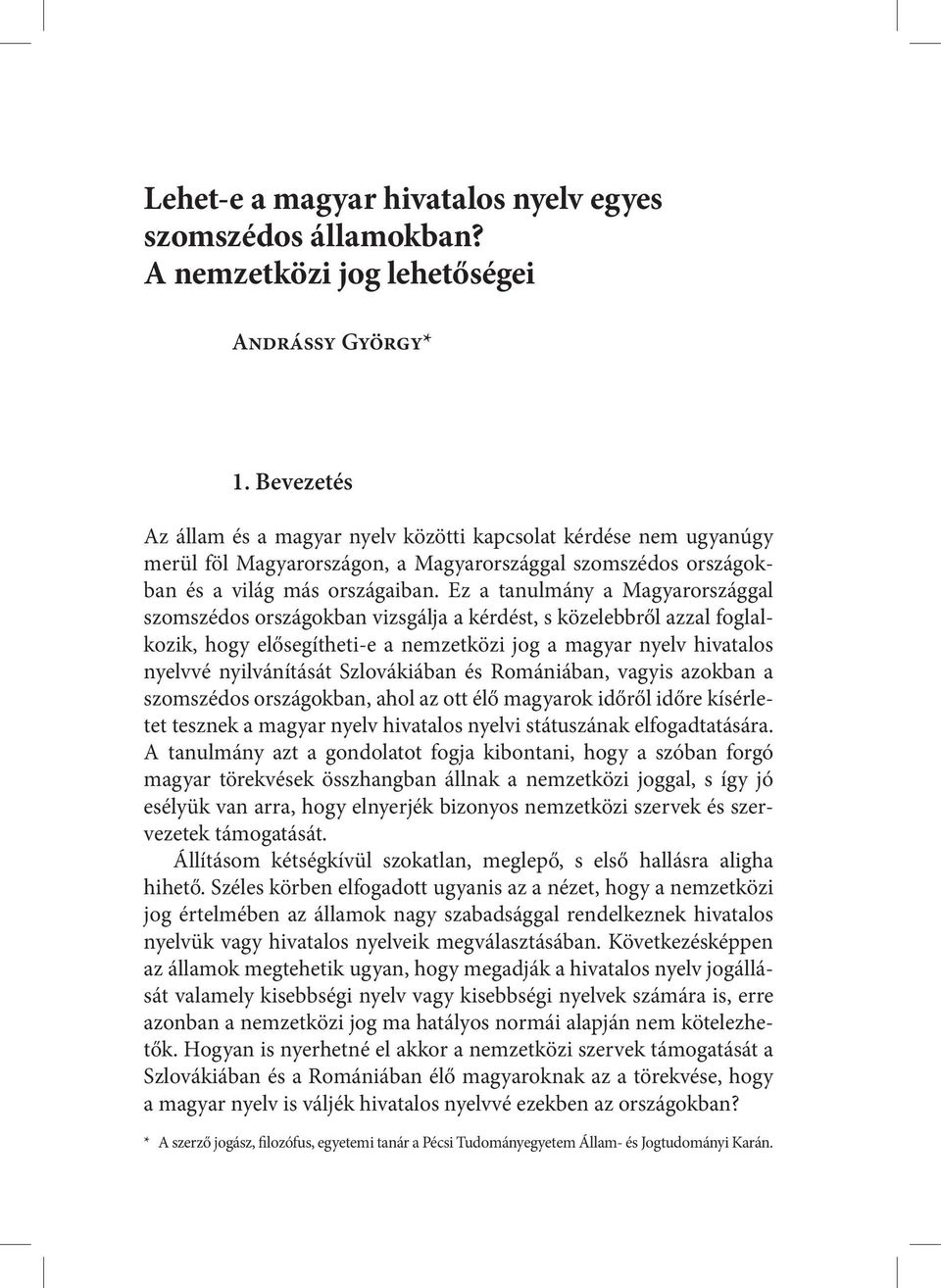 Ez a tanulmány a Magyarországgal szomszédos országokban vizsgálja a kérdést, s közelebbről azzal foglalkozik, hogy elősegítheti-e a nemzetközi jog a magyar nyelv hivatalos nyelvvé nyilvánítását