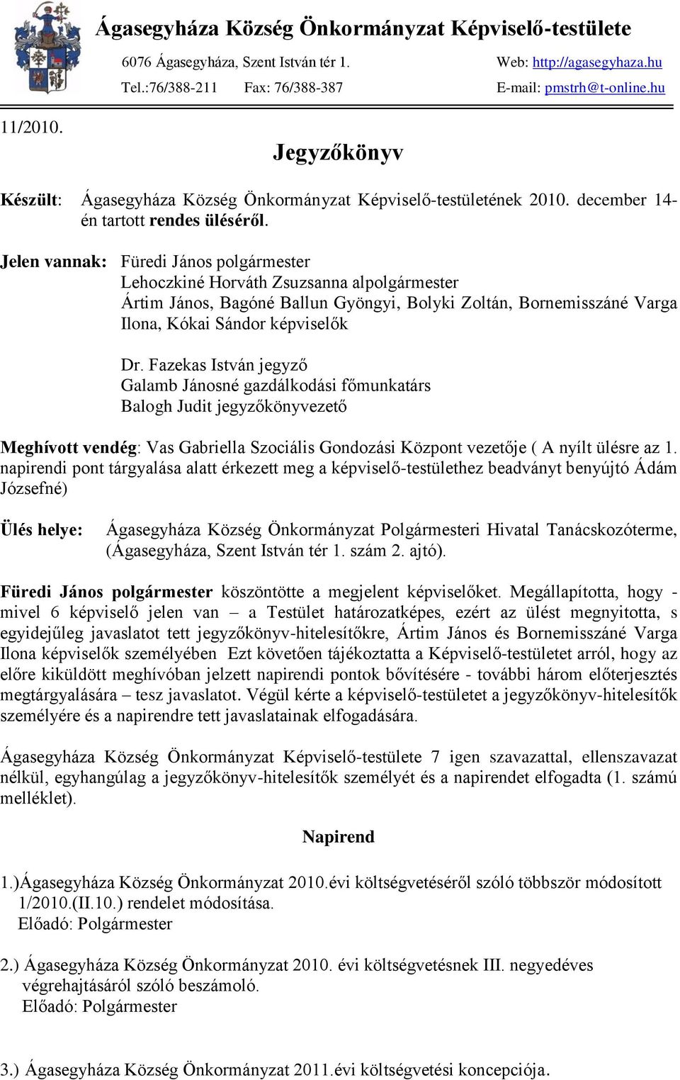 Jelen vannak: Füredi János polgármester Lehoczkiné Horváth Zsuzsanna alpolgármester Ártim János, Bagóné Ballun Gyöngyi, Bolyki Zoltán, Bornemisszáné Varga Ilona, Kókai Sándor képviselők Dr.