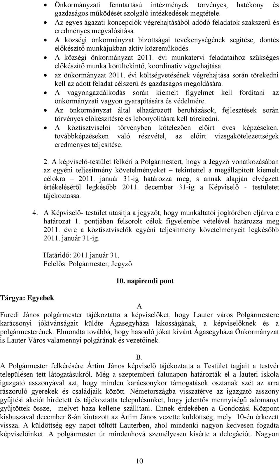 A községi önkormányzat bizottságai tevékenységének segítése, döntés előkészítő munkájukban aktív közreműködés. A községi önkormányzat 2011.