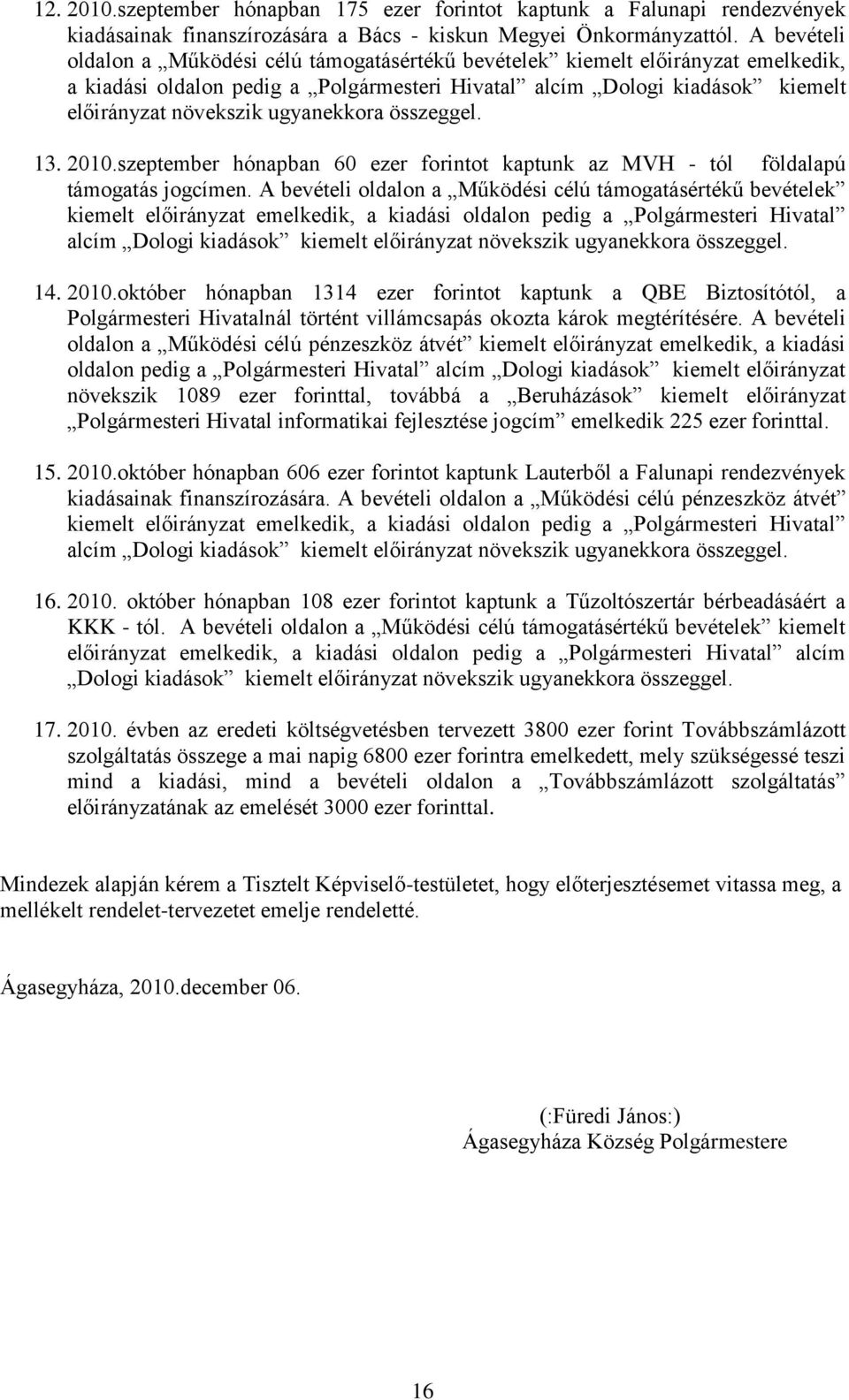 ugyanekkora összeggel. 13. 2010.szeptember hónapban 60 ezer forintot kaptunk az MVH - tól földalapú támogatás jogcímen.  ugyanekkora összeggel. 14. 2010.október hónapban 1314 ezer forintot kaptunk a QBE Biztosítótól, a Polgármesteri Hivatalnál történt villámcsapás okozta károk megtérítésére.