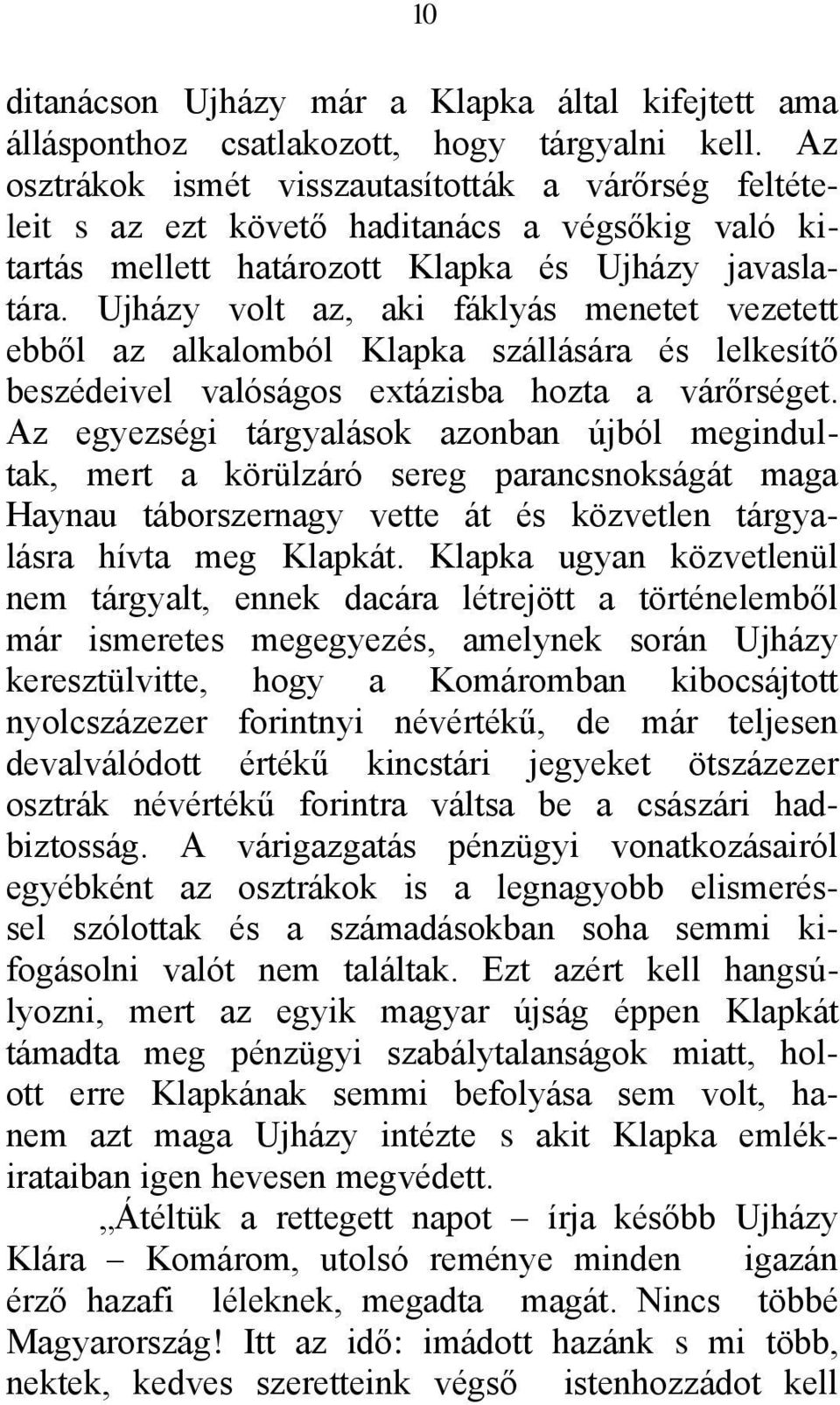 Ujházy volt az, aki fáklyás menetet vezetett ebből az alkalomból Klapka szállására és lelkesítő beszédeivel valóságos extázisba hozta a várőrséget.