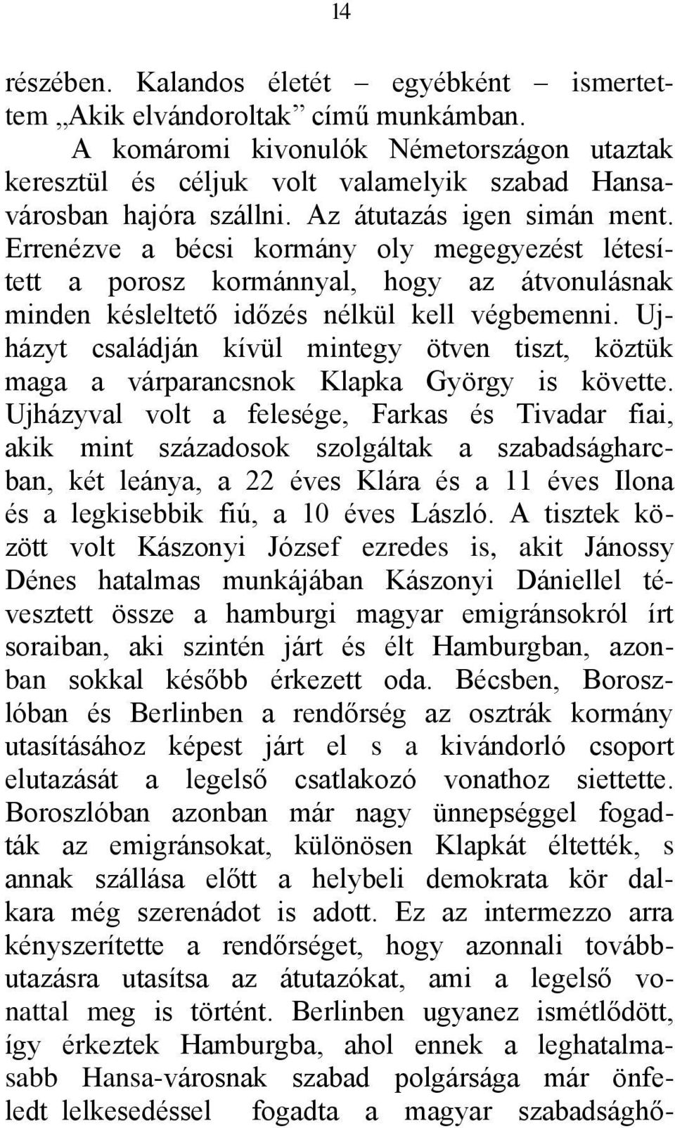 Errenézve a bécsi kormány oly megegyezést létesített a porosz kormánnyal, hogy az átvonulásnak minden késleltető időzés nélkül kell végbemenni.