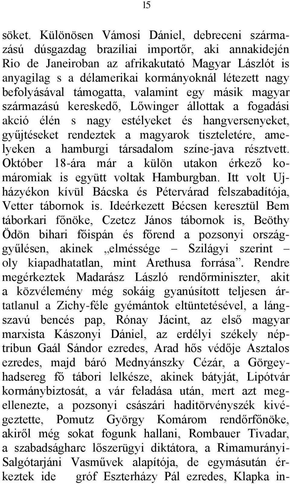 befolyásával támogatta, valamint egy másik magyar származású kereskedő, Lőwinger állottak a fogadási akció élén s nagy estélyeket és hangversenyeket, gyűjtéseket rendeztek a magyarok tiszteletére,