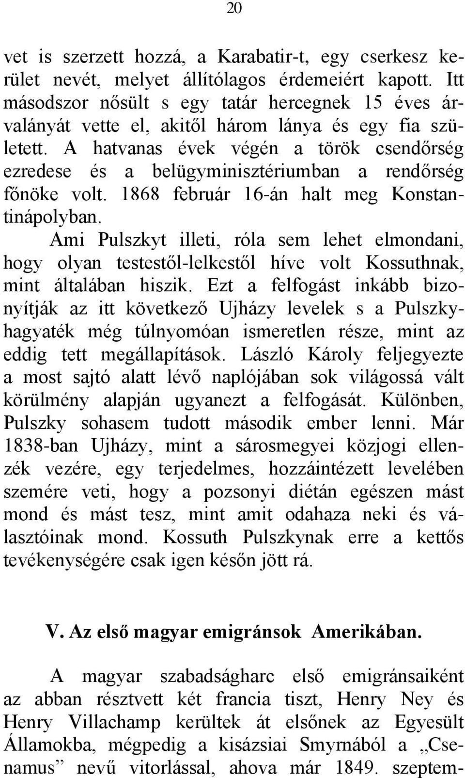 A hatvanas évek végén a török csendőrség ezredese és a belügyminisztériumban a rendőrség főnöke volt. 1868 február 16-án halt meg Konstantinápolyban.