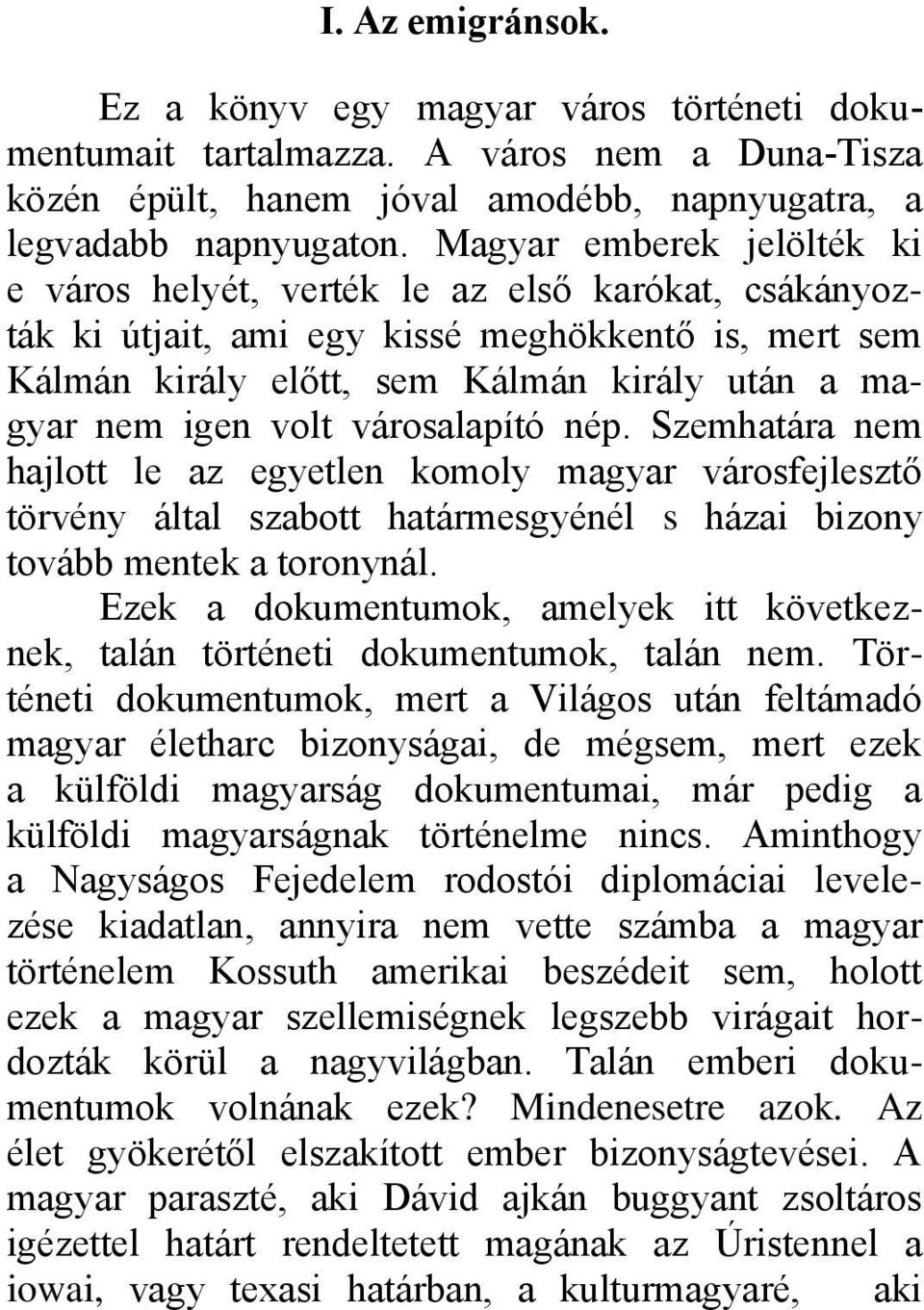 városalapító nép. Szemhatára nem hajlott le az egyetlen komoly magyar városfejlesztő törvény által szabott határmesgyénél s házai bizony tovább mentek a toronynál.