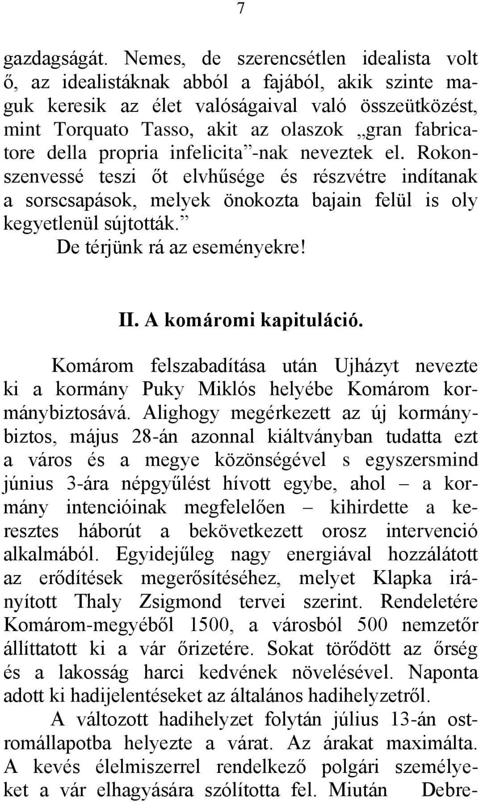 della propria infelicita -nak neveztek el. Rokonszenvessé teszi őt elvhűsége és részvétre indítanak a sorscsapások, melyek önokozta bajain felül is oly kegyetlenül sújtották.