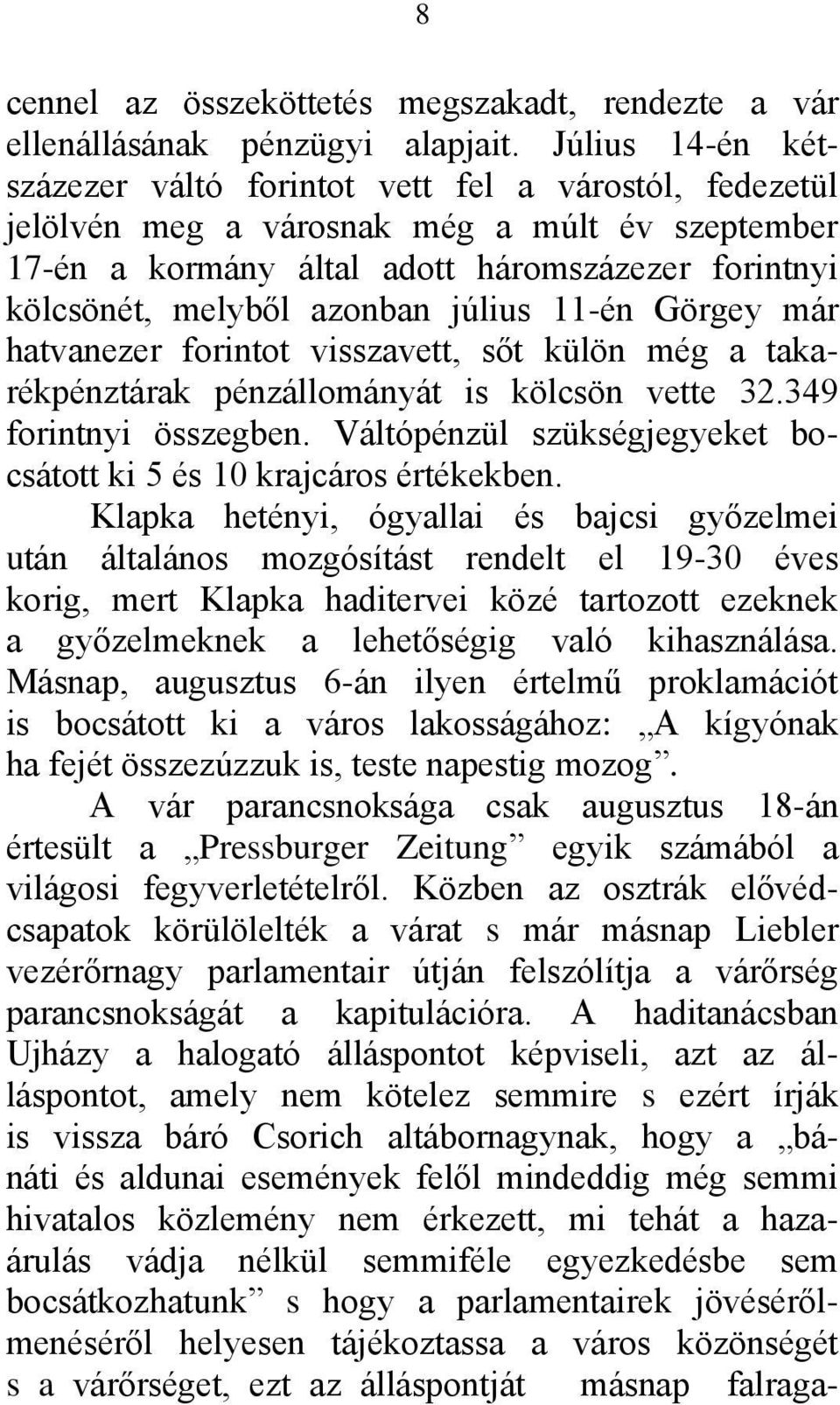 július 11-én Görgey már hatvanezer forintot visszavett, sőt külön még a takarékpénztárak pénzállományát is kölcsön vette 32.349 forintnyi összegben.