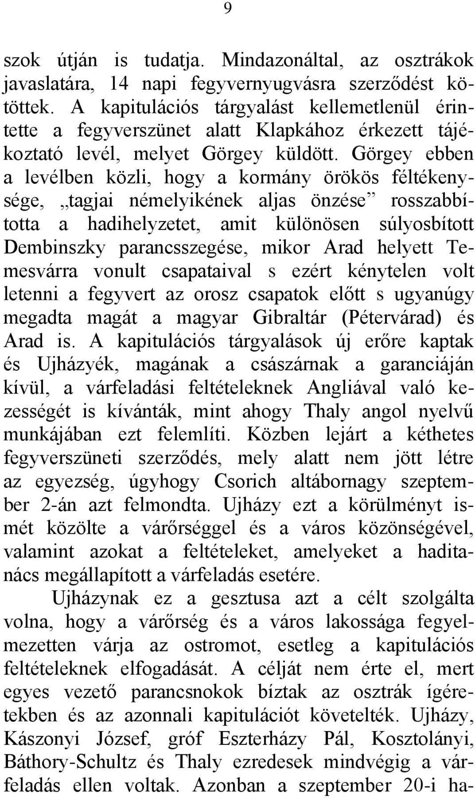 Görgey ebben a levélben közli, hogy a kormány örökös féltékenysége, tagjai némelyikének aljas önzése rosszabbította a hadihelyzetet, amit különösen súlyosbított Dembinszky parancsszegése, mikor Arad