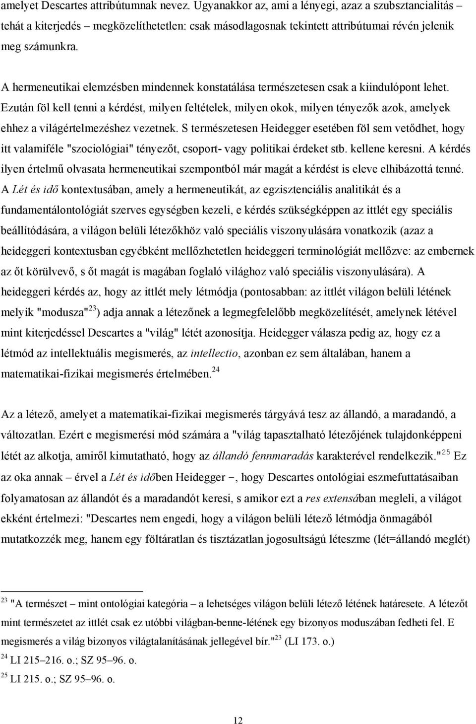 A hermeneutikai elemzésben mindennek konstatálása természetesen csak a kiindulópont lehet.