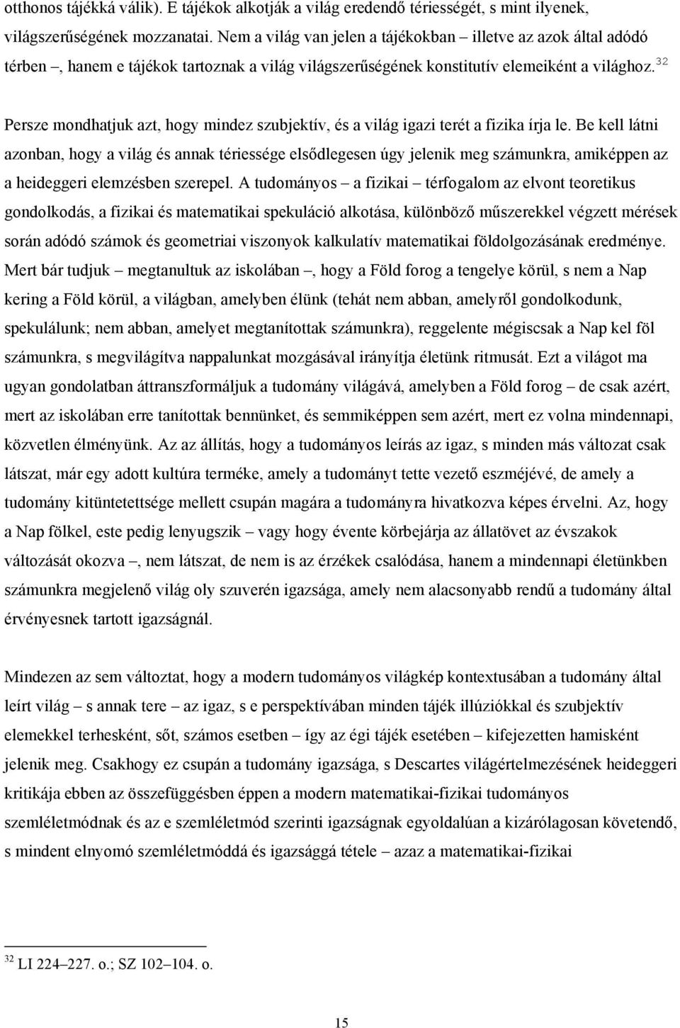 32 Persze mondhatjuk azt, hogy mindez szubjektív, és a világ igazi terét a fizika írja le.