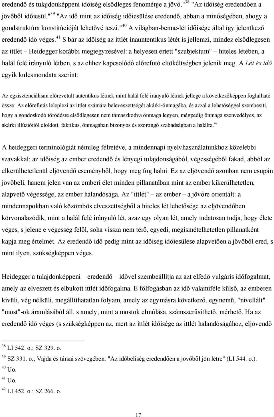 41 S bár az időiség az ittlét inauntentikus létét is jellemzi, mindez elsődlegesen az ittlét Heidegger korábbi megjegyzésével: a helyesen értett "szubjektum" hiteles létében, a halál felé irányuló