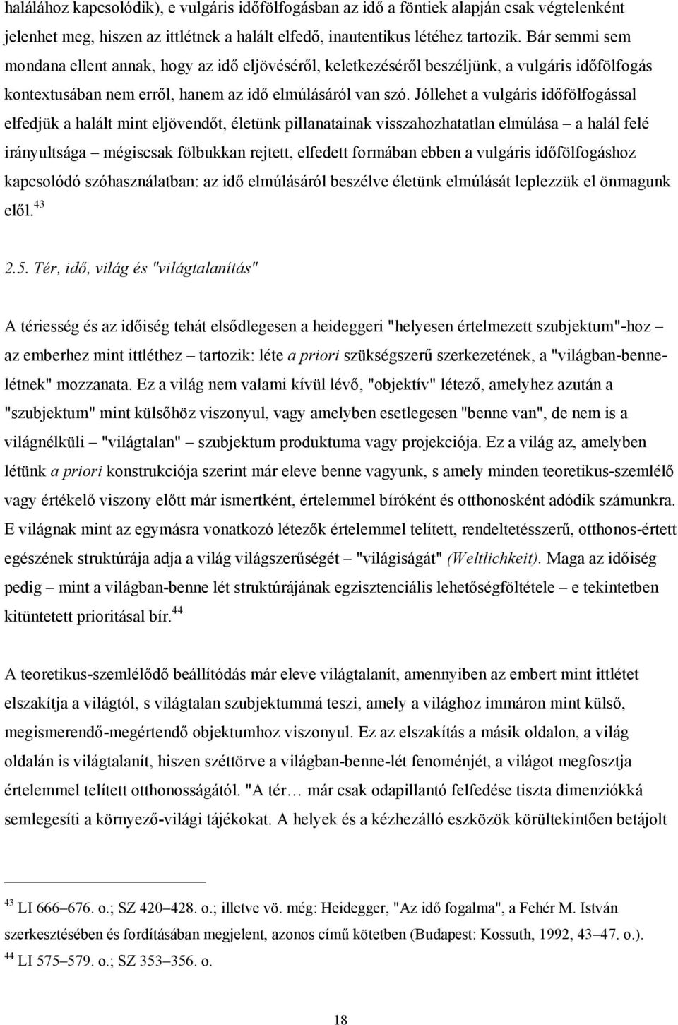 Jóllehet a vulgáris időfölfogással elfedjük a halált mint eljövendőt, életünk pillanatainak visszahozhatatlan elmúlása a halál felé irányultsága mégiscsak fölbukkan rejtett, elfedett formában ebben a