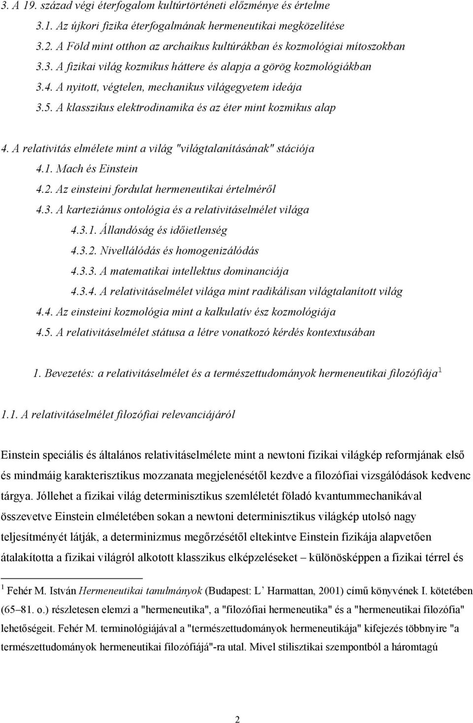 A nyitott, végtelen, mechanikus világegyetem ideája 3.5. A klasszikus elektrodinamika és az éter mint kozmikus alap 4. A relativitás elmélete mint a világ "világtalanításának" stációja 4.1.