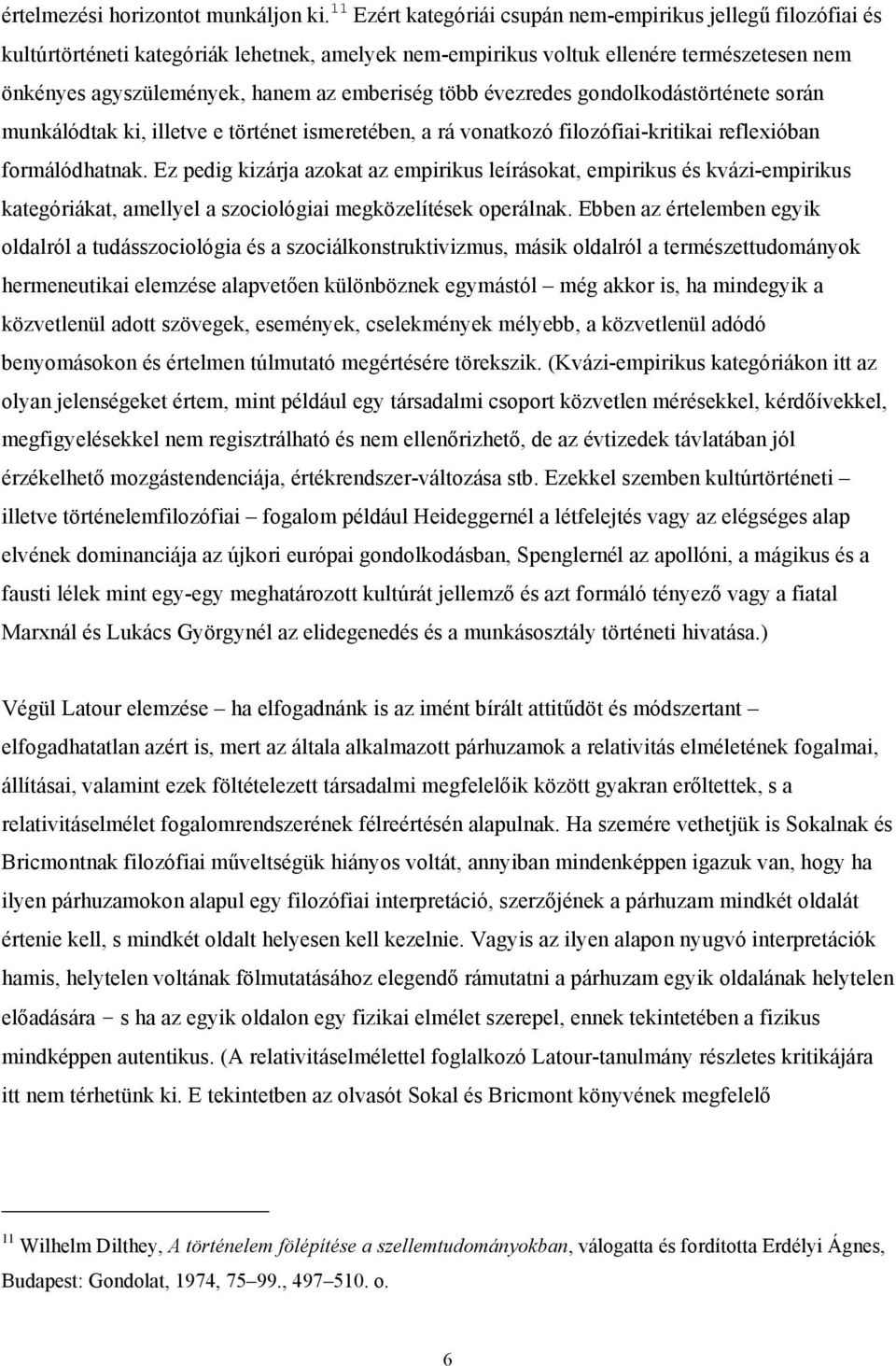 több évezredes gondolkodástörténete során munkálódtak ki, illetve e történet ismeretében, a rá vonatkozó filozófiai-kritikai reflexióban formálódhatnak.